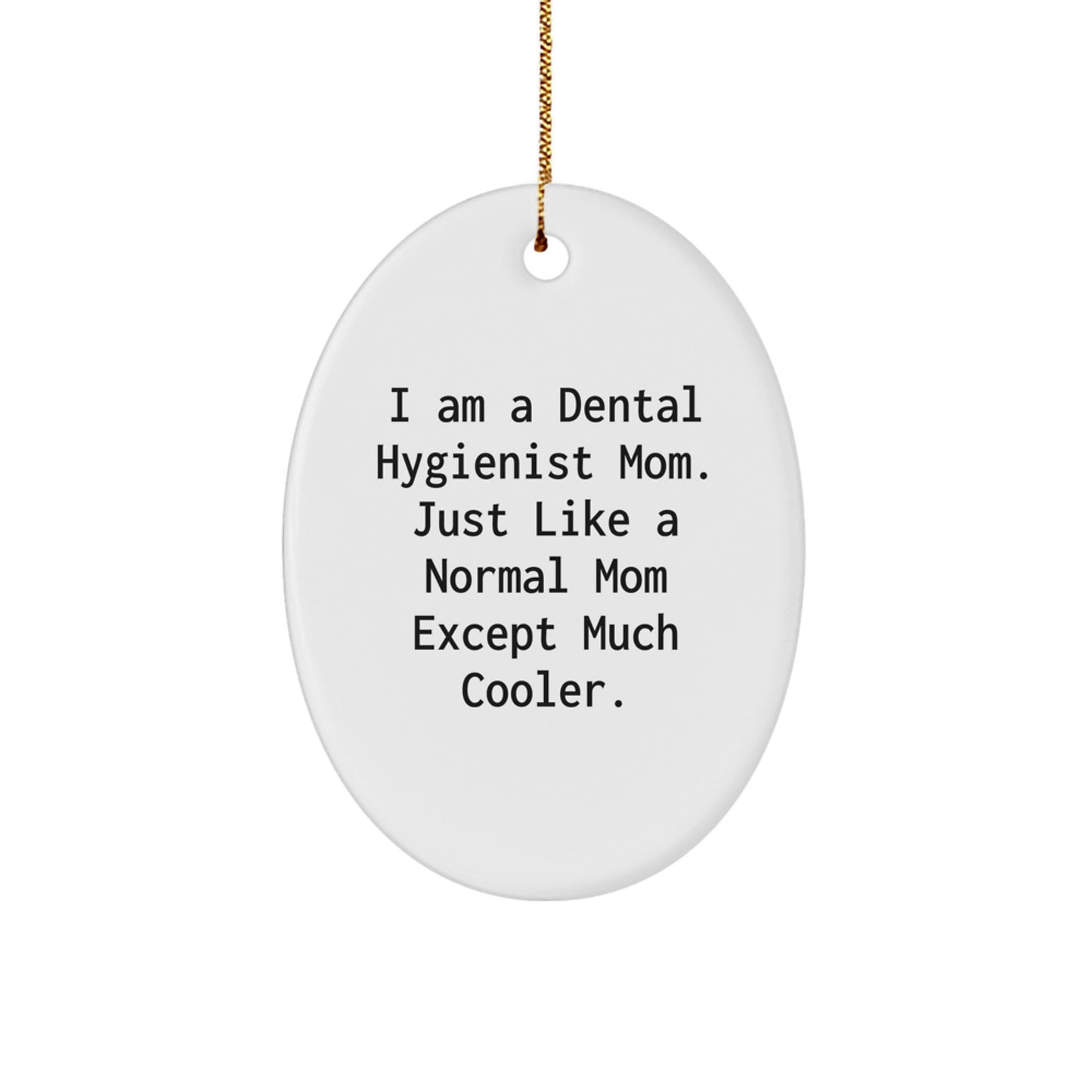 Gifts from Mom to Mom - Cool Dental Hygienist Mom Oval Ornament, Funny Dental Hygienist Christmas Unique Ornaments, 'I Am A Dental Hygienist Mom. Just Like A Normal Mom Except Much Cooler.' - Image 1