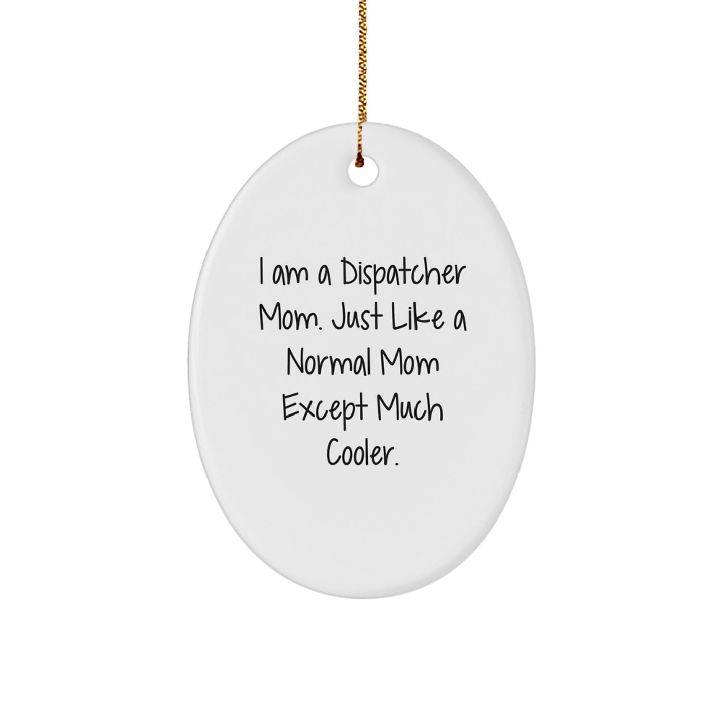 Funny Dispatcher Gifts from Mom for Dispatcher Christmas Unique Oval Ornament, I Am A Dispatcher Mom Except Much Cooler. - Image 1