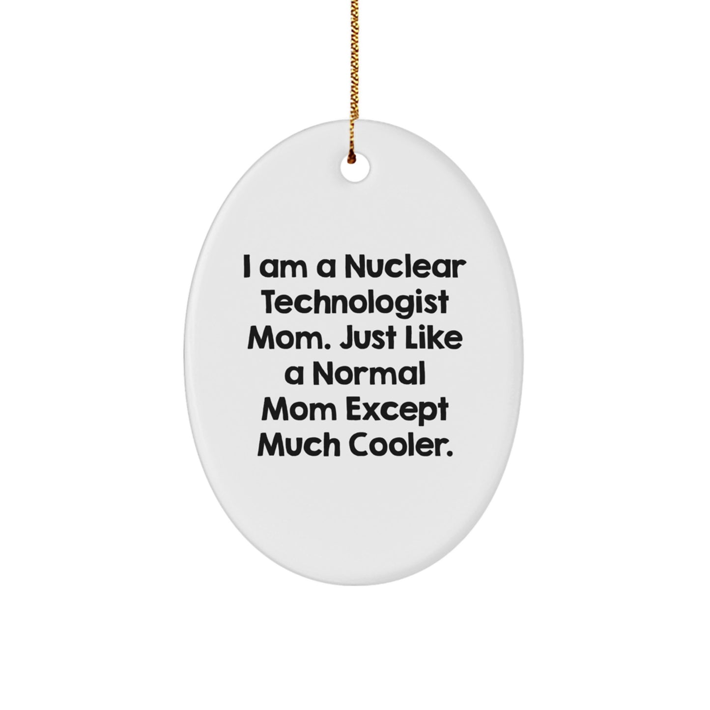 Nuclear Technologist Gifts from Family, Oval Ornament, Funny Quote 'Just Like A Normal Mom Except Much Cooler', Christmas Unique Gifts for Men, Women, Coworkers, Friends - Image 1