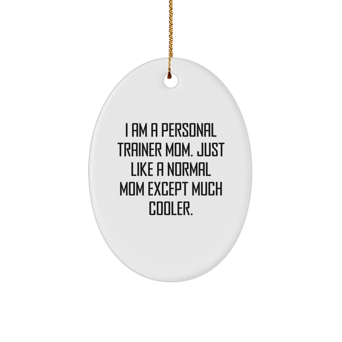Funny Personal Trainer Mom Gifts for Christmas, Oval Ornament with 'I Am A Personal Trainer Mom. Just Like A Normal Mom Except Much Cooler.' Quote, Gifts from Family to Personal Trainer Friends - Image 1