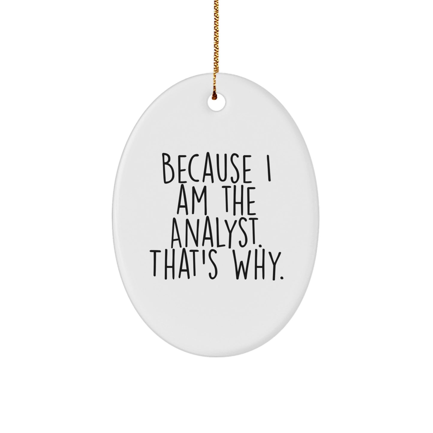 Funny Oval Ornament Because I Am The Analyst Gifts from Men to Analyst Friends at Christmas - Image 1