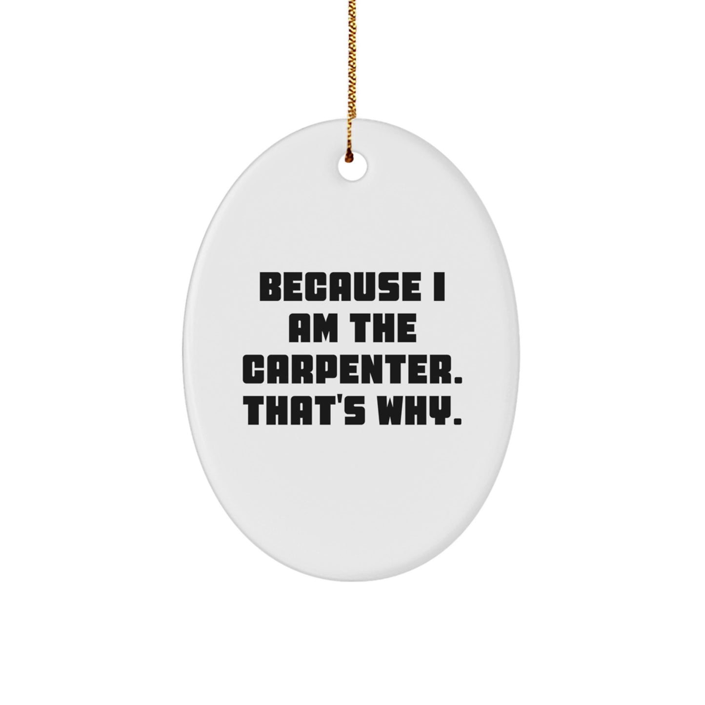 Funny Carpenter Gifts, Oval Ornament Because I Am The Carpenter. That's Why., Christmas Unique - Image 1