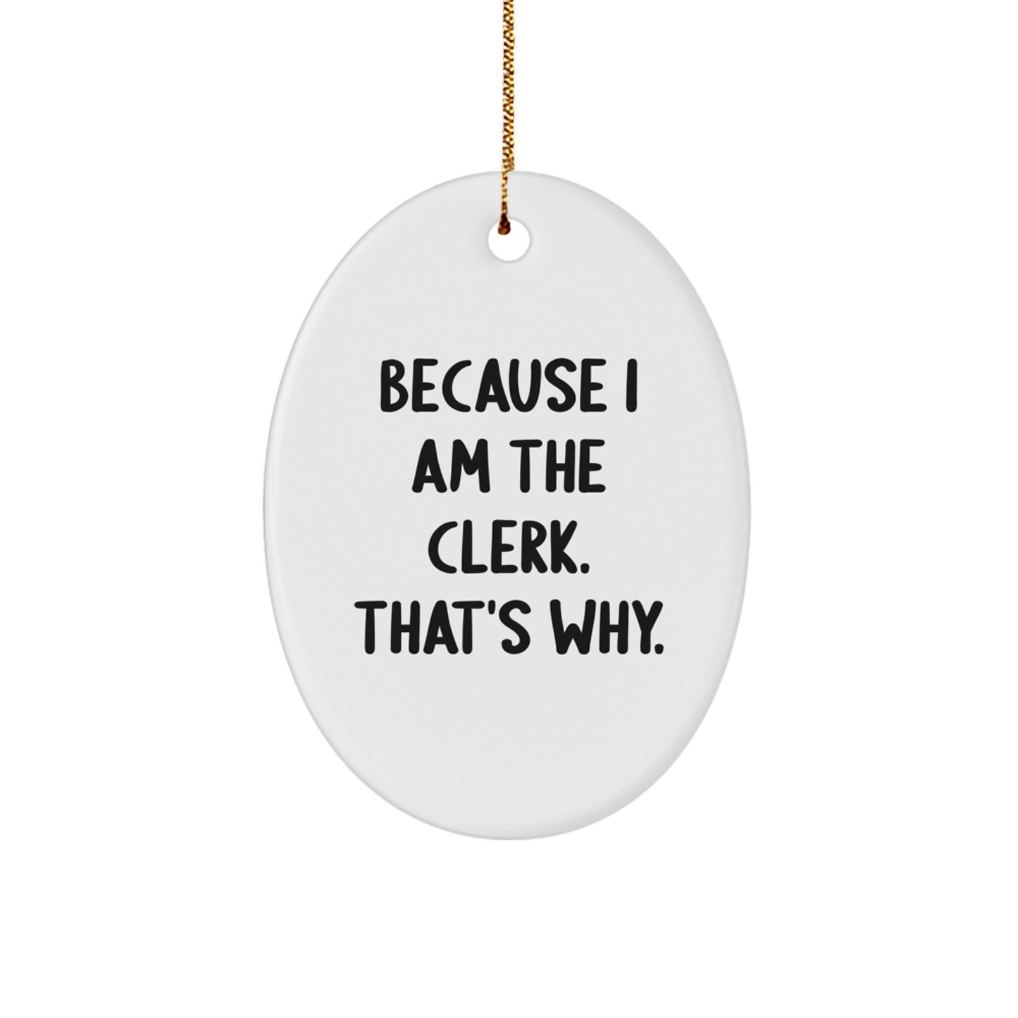 Funny Clerk Gift for Men - Oval Ornament Because I Am The Clerk That's Why Christmas Unique Gifts from Friends - Image 1