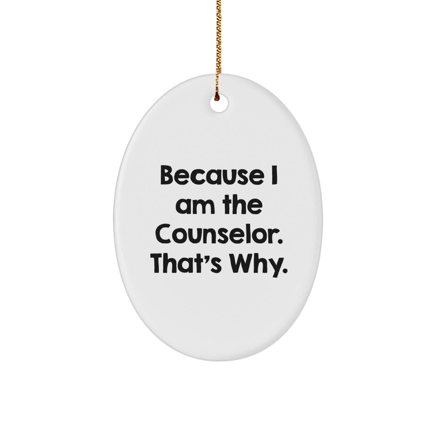 Cute Counselor Oval Ornament Gift from Friends for Christmas - Funny Quote Because I Am The Counselor. That's Why. - Oval Shaped Ornament - Image 1