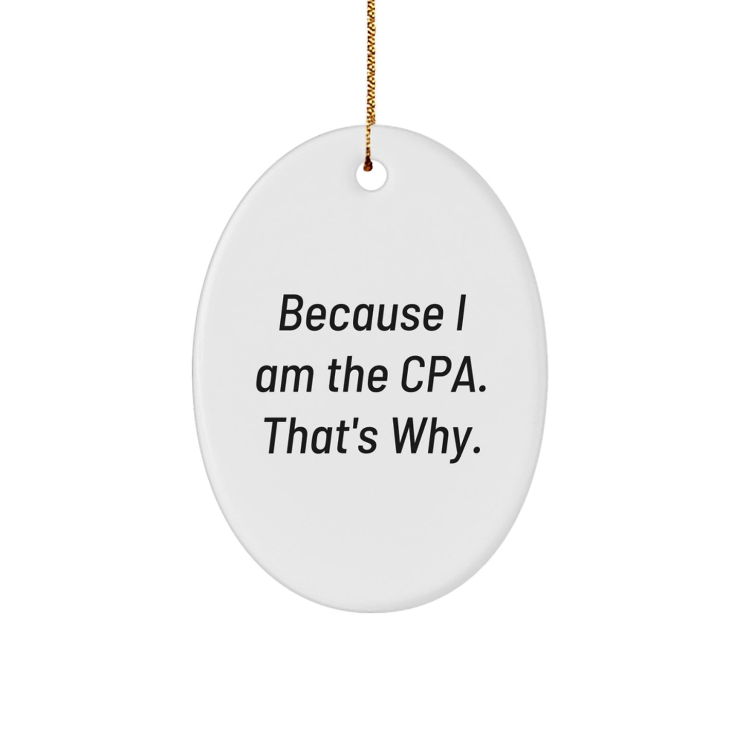 Funny Oval Ornament Gifts from Men to CPA - Because I Am The Cpa. That's Why. Christmas Unique Gifts - Image 1