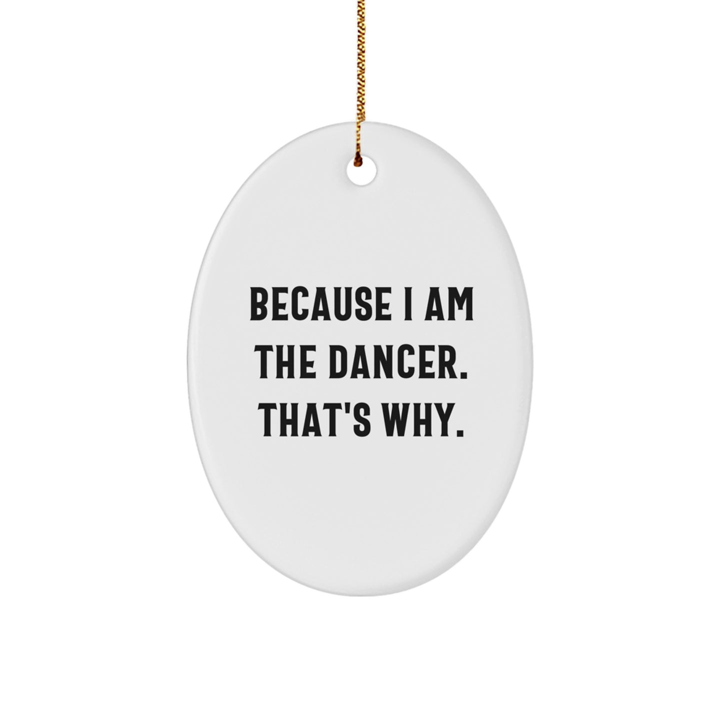 Funny Dancer Gifts from Men to Friends, Oval Ornament Christmas Unique Gifts for Dancer Enthusiasts Because I Am The Dancer. That's Why. - Image 1