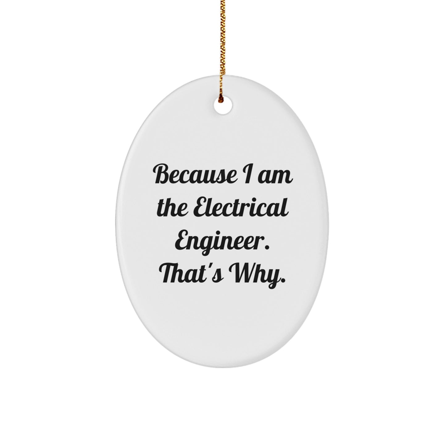 Funny Electrical Engineer Gifts from Men to Coworkers - Oval Ornament, Because I Am The Electrical Engineer. That's Why - Christmas Unique Gifts for Electrical Engineers - Image 1