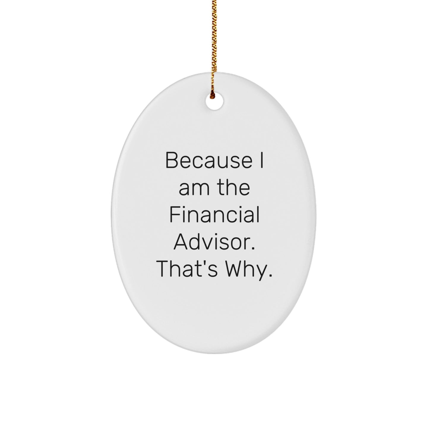 Funny Financial Advisor Gifts for Men, Oval Ornament from Coworkers, Because I Am The Financial Advisor. That's Why. - Christmas Unique Gifts - Image 1