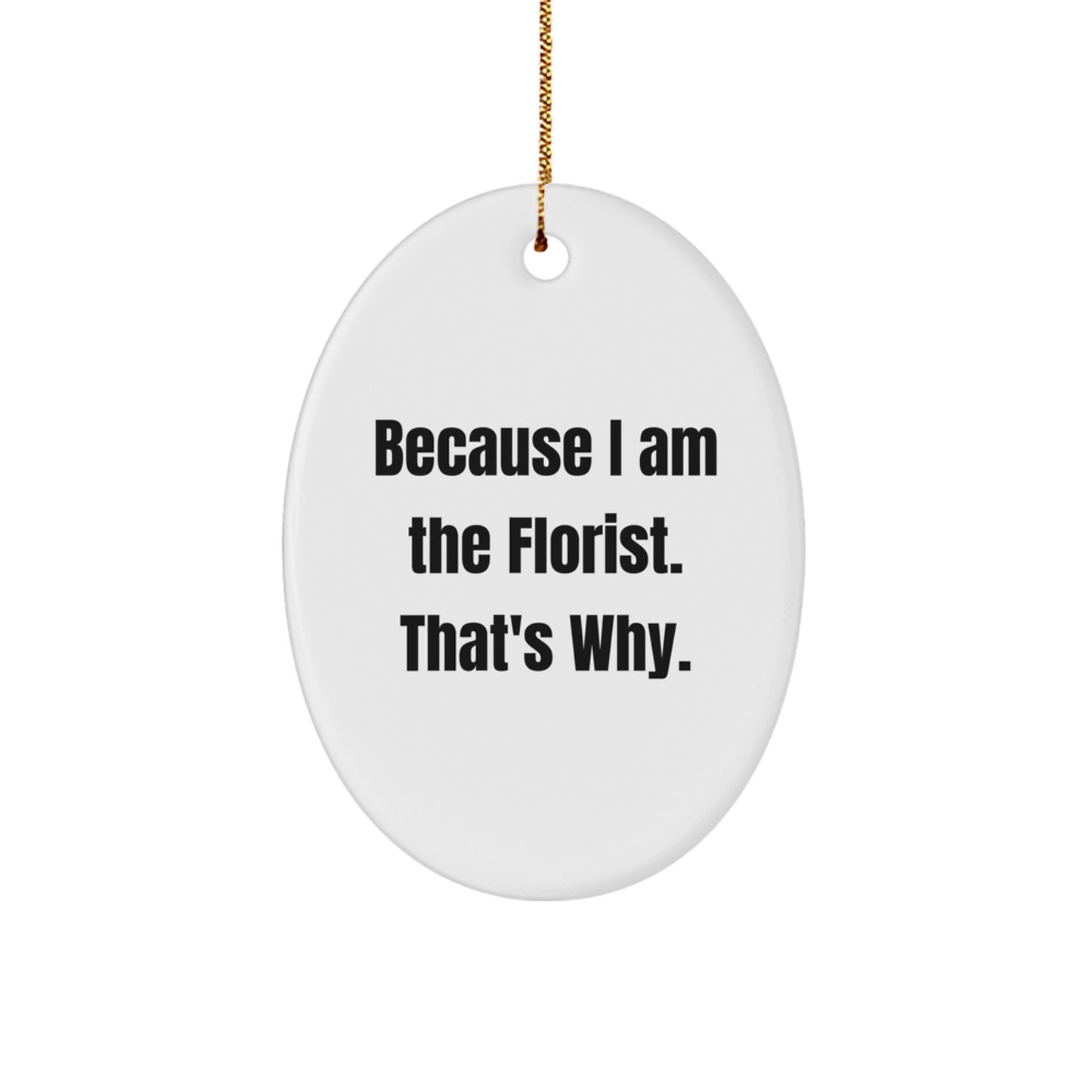 Funny Oval Ornament Gifts from Men to Florist Friends, Oval Ornament for Florist Women, Unique Gifts because I Am The Florist That's Why. - Image 1