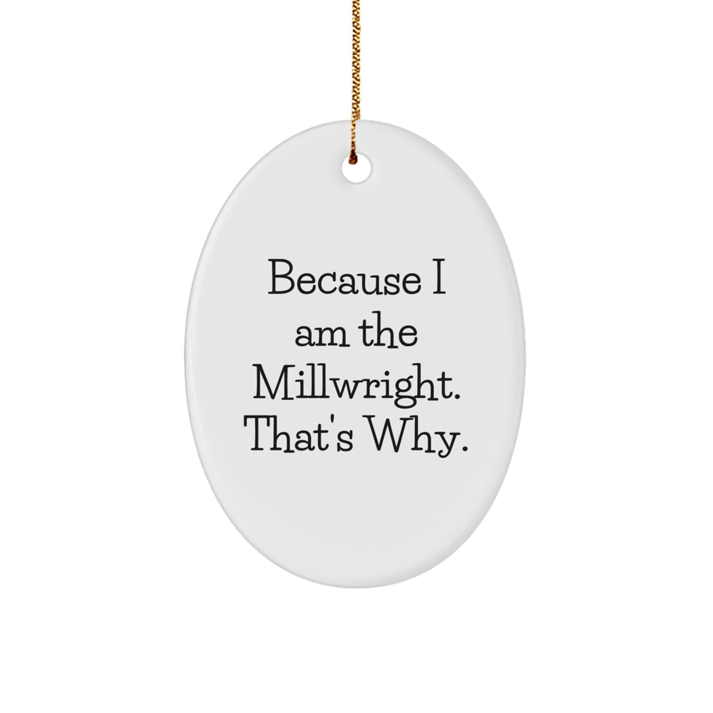 Funny Millwright Gifts from Men to Friends - Oval Ornament 'Because I Am The Millwright That's Why' - Unique Christmas Unique Gifts for Millwrights - Oval Shaped Decorative Item - Image 1
