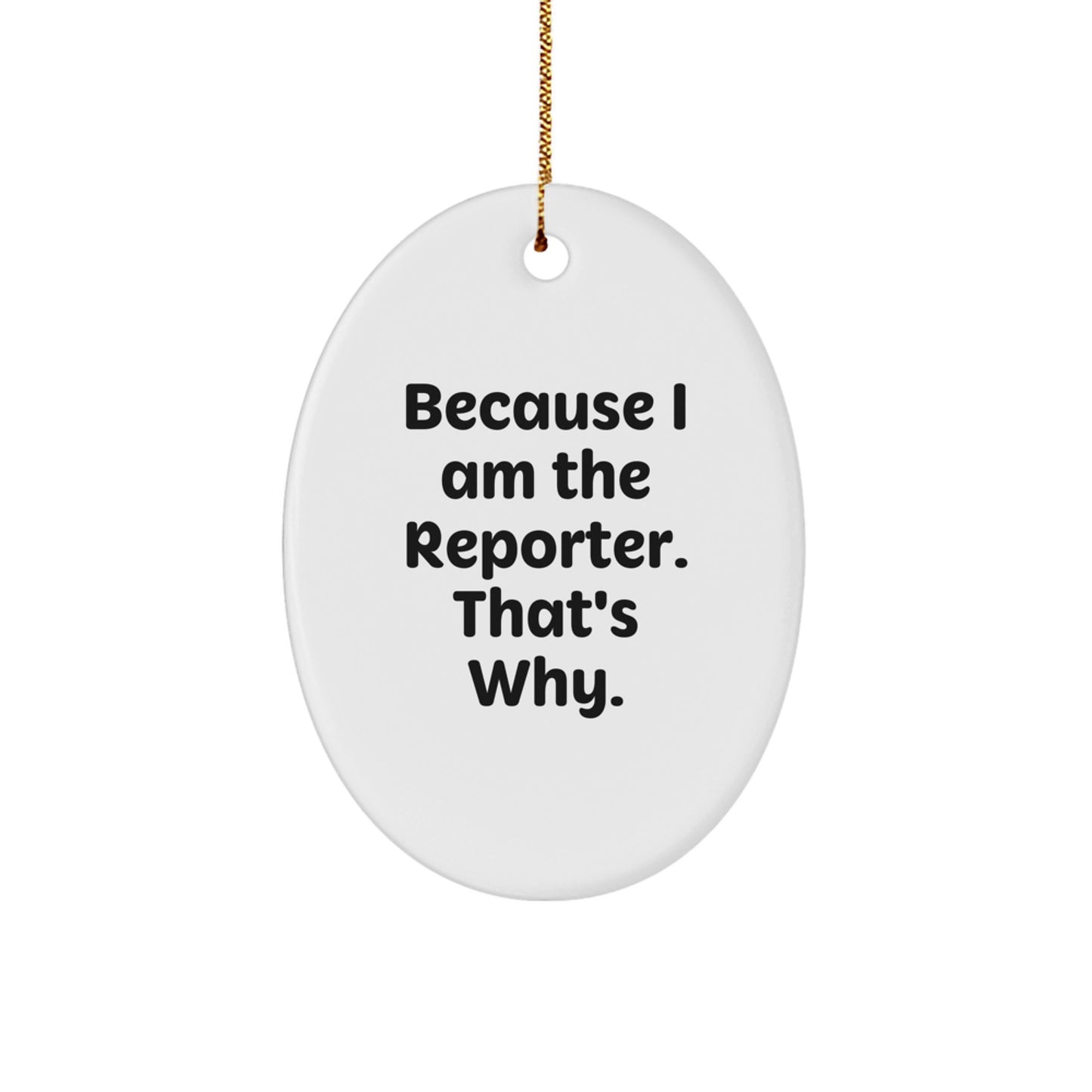 Funny Reporter Gifts, Oval Ornament Quote - Gifts from Friends for Reporter, Because I Am The Reporter. That's Why. Christmas Unique Gifts - Image 1