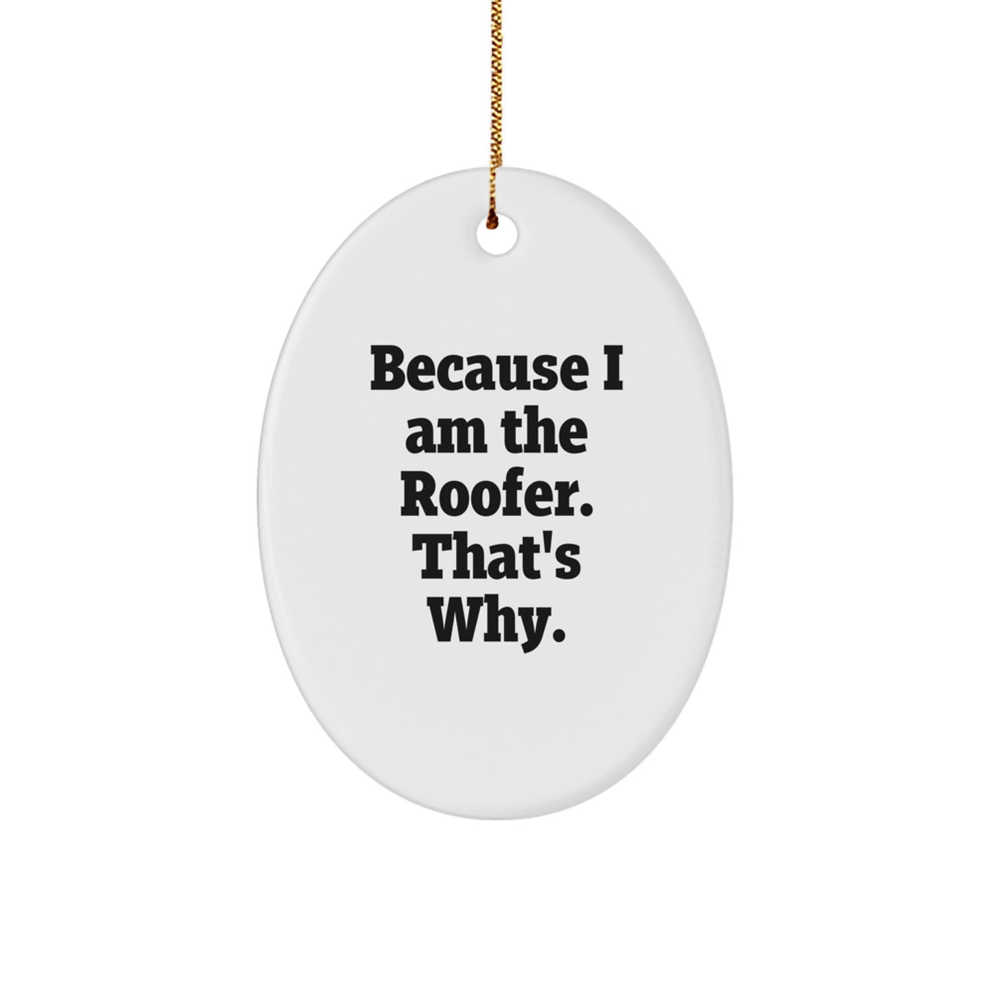 Funny Roofer Gifts for Men - Oval Ornament because I Am The Roofer That's Why Christmas Unique Presents - Image 1