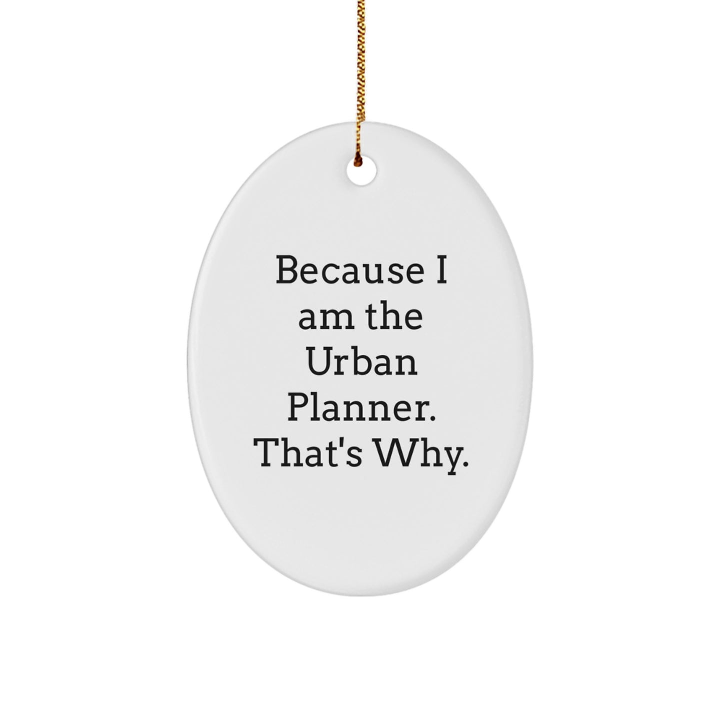 Funny Urban Planner Gifts for Friends and Family - Oval Ornament Because I Am The Urban Planner That's Why Christmas Unique Presents - Image 1