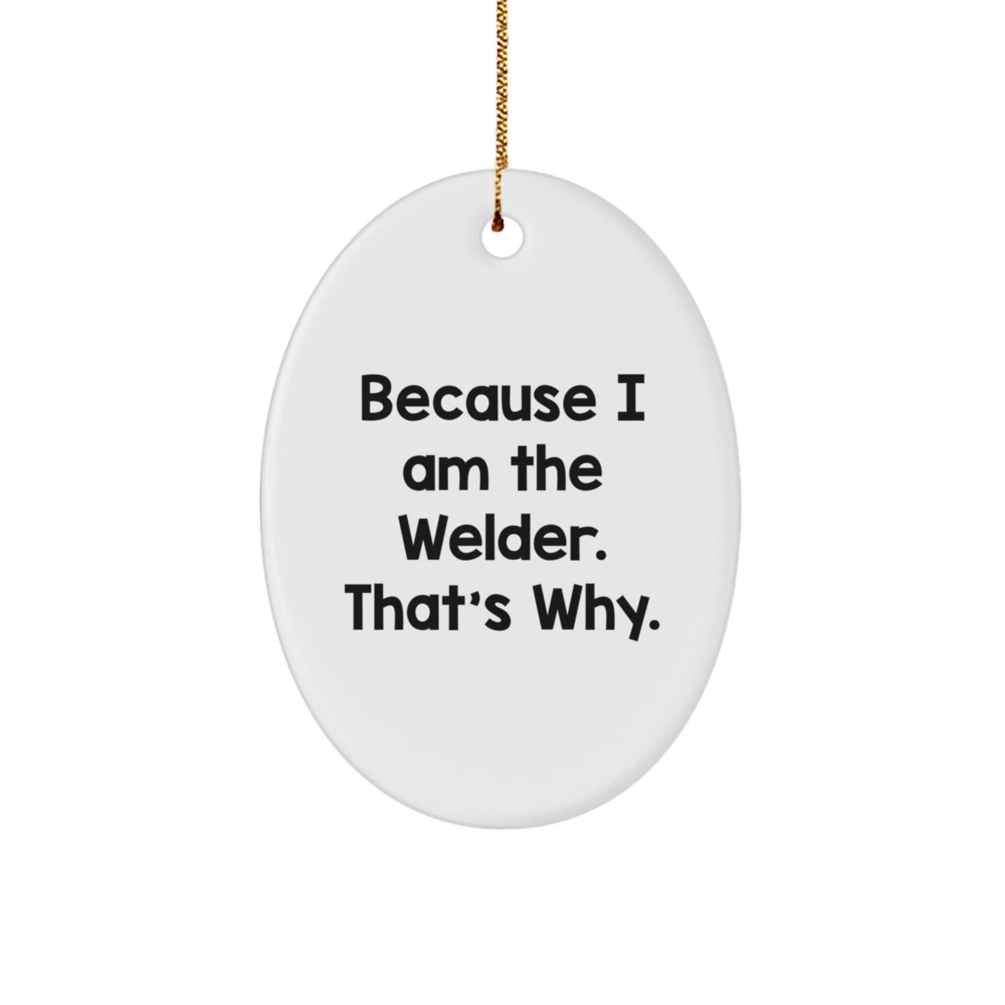 Funny Welder Oval Ornament Gifts from Friends to Men, Unique Christmas Decorations for Home, Office, 'Because I Am The Welder. That's Why.' - Image 1