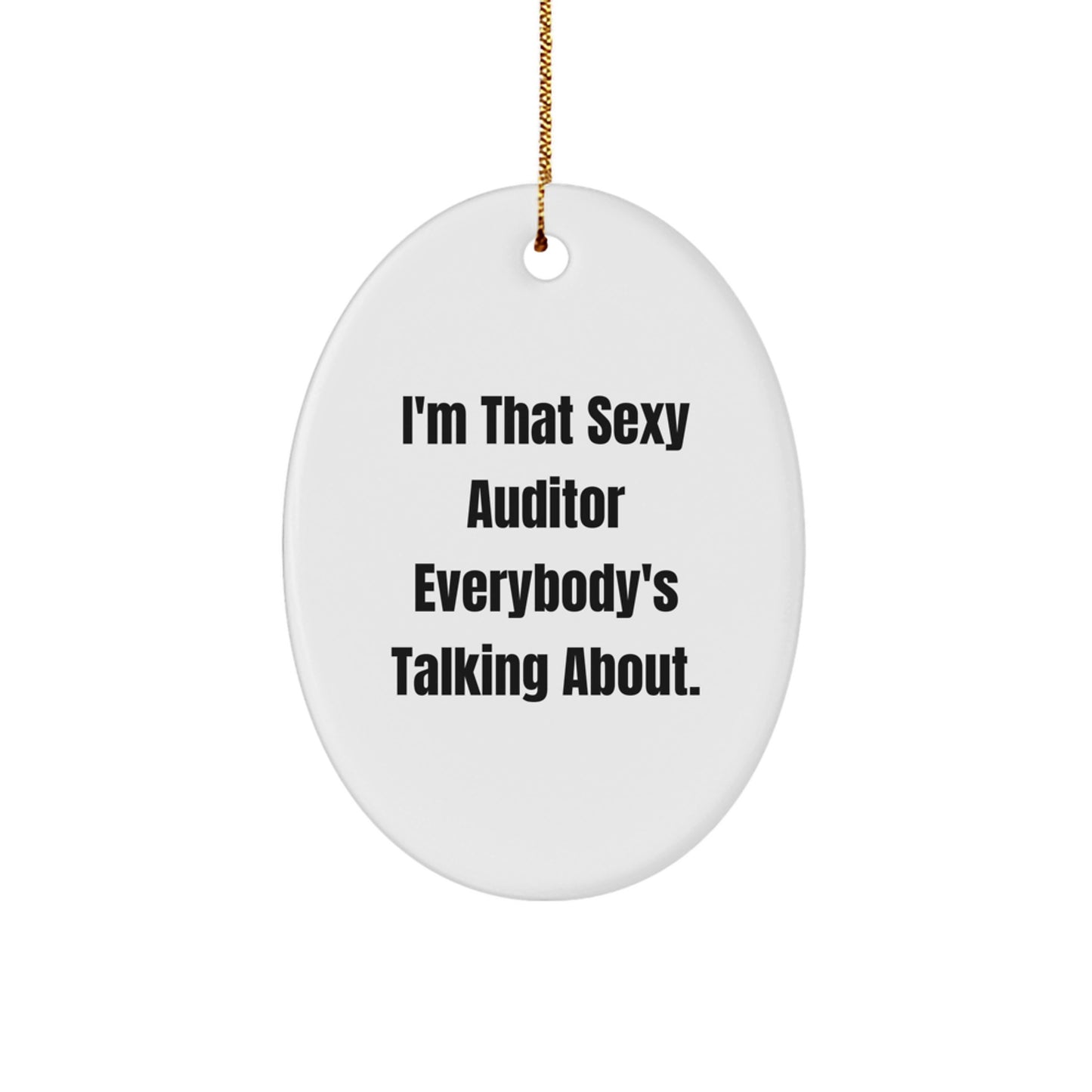Funny Auditor Gifts from Friends for Christmas - Oval Ornament I'm That Sexy Auditor Everybody's Talking About. - Image 1