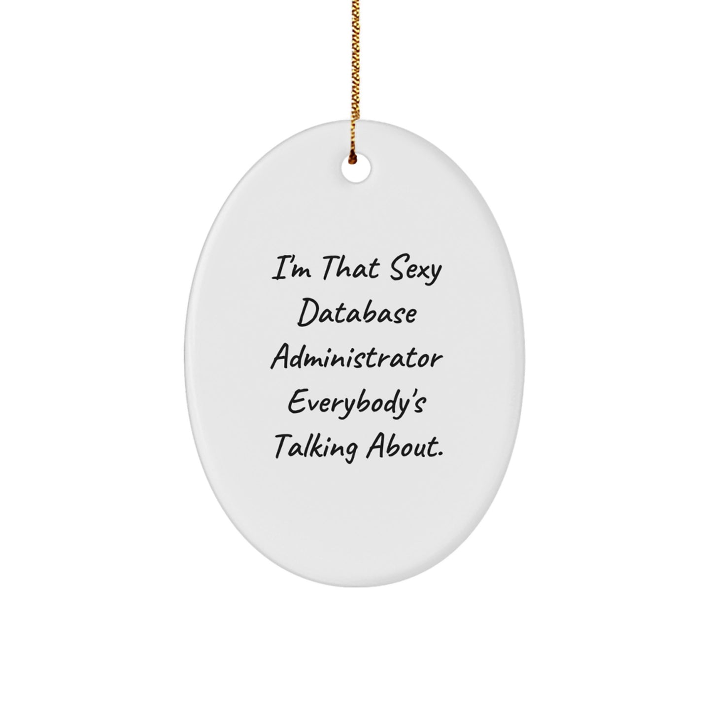 Funny Database Administrator Gifts from Men for Christmas Unique Oval Ornament I'm That 'Sexy' Database Administrator Everybody's Talking About. - Image 1