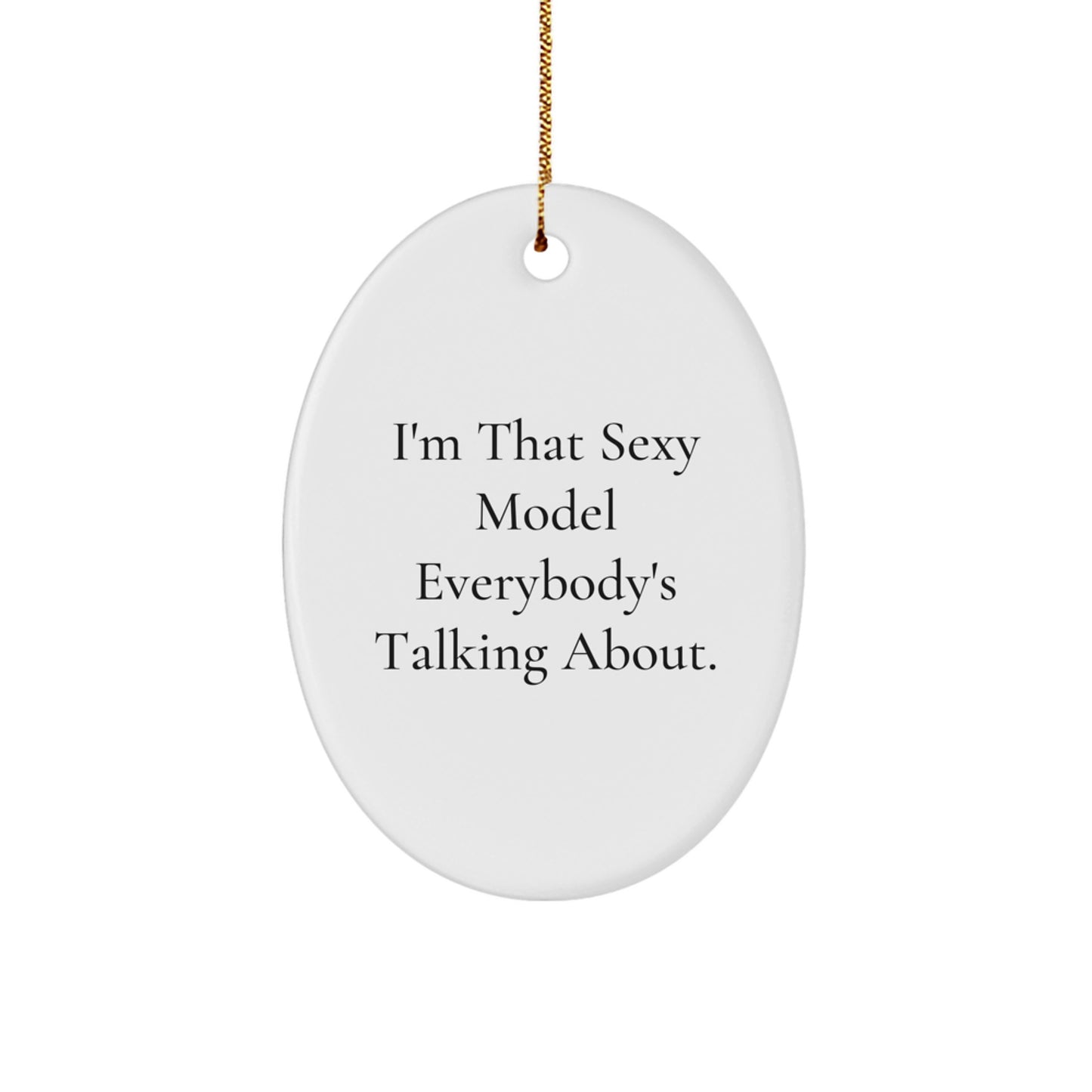 Funny Model Gifts for Men, Women, or Friends - I'm That Sexy Model Everybody's Talking About. Oval Ornament, Unique Christmas Unique Gifts from Family, Friends, or Coworkers - Image 1