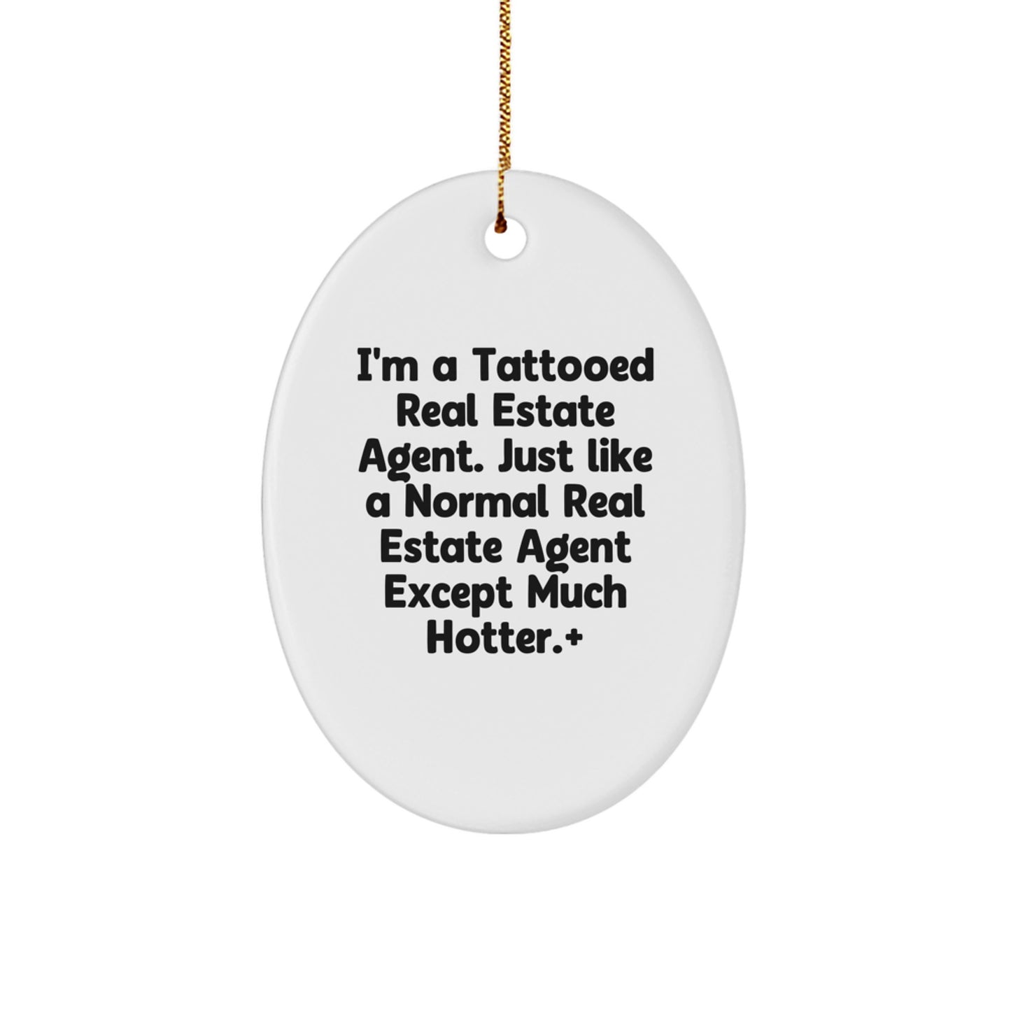 Funny Real Estate Agent Gifts from Men for Christmas Unique Oval Ornament - I'm A Tattooed Real Estate Agent Except Much Hotter. - Image 1