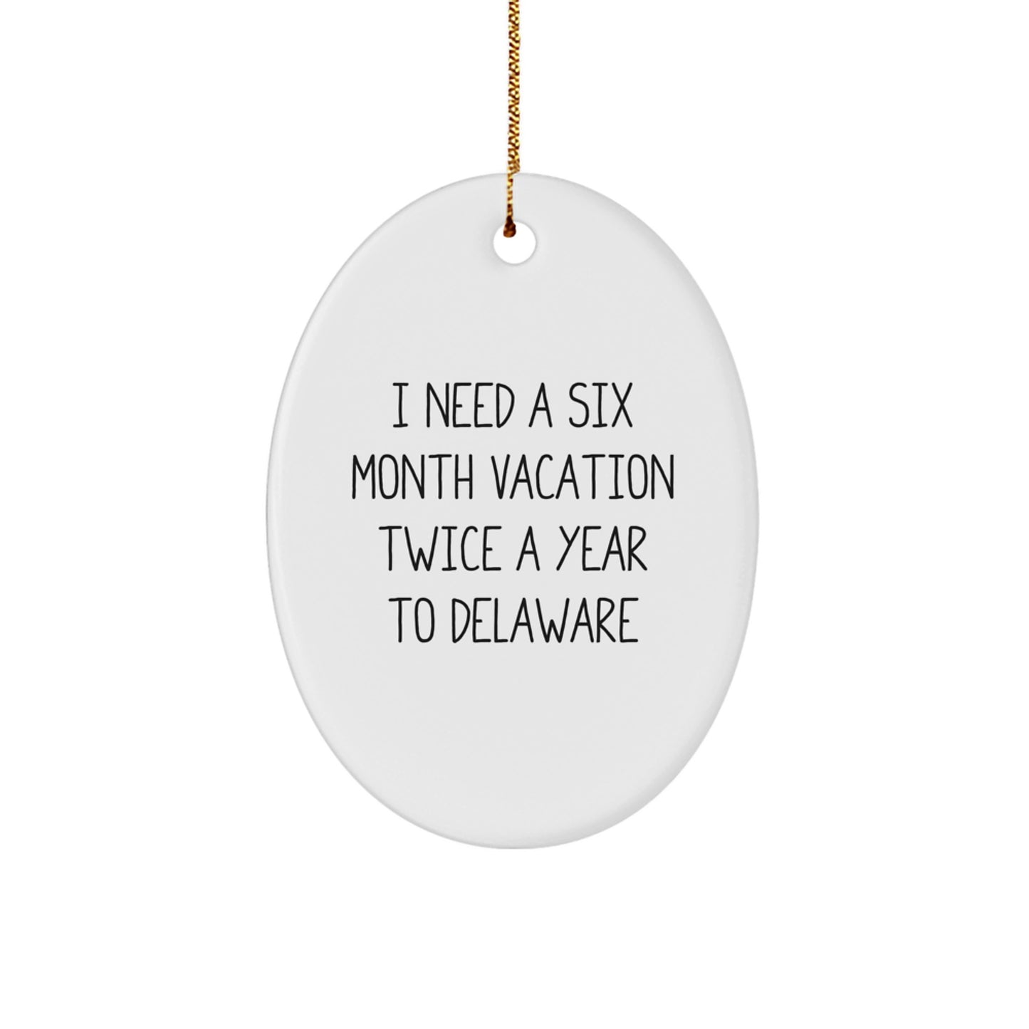 Delaware Oval Ornament Gifts from Friends to Family for Christmas 'I Need A Six Month Vacation Twice A Year To Delaware' - Image 1