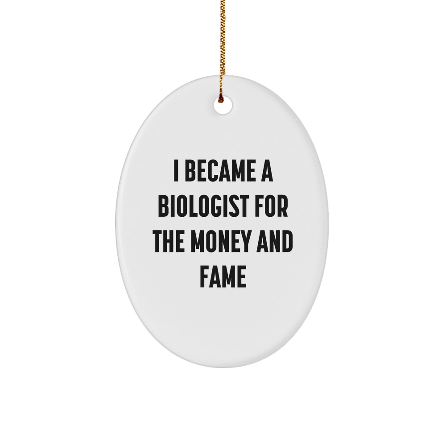 Funny Biologist Gifts for Christmas - Oval Ornament for Biologist Friends and Family - 'I Became A Biologist For The Money And Fame' Quote Decorations - Image 1