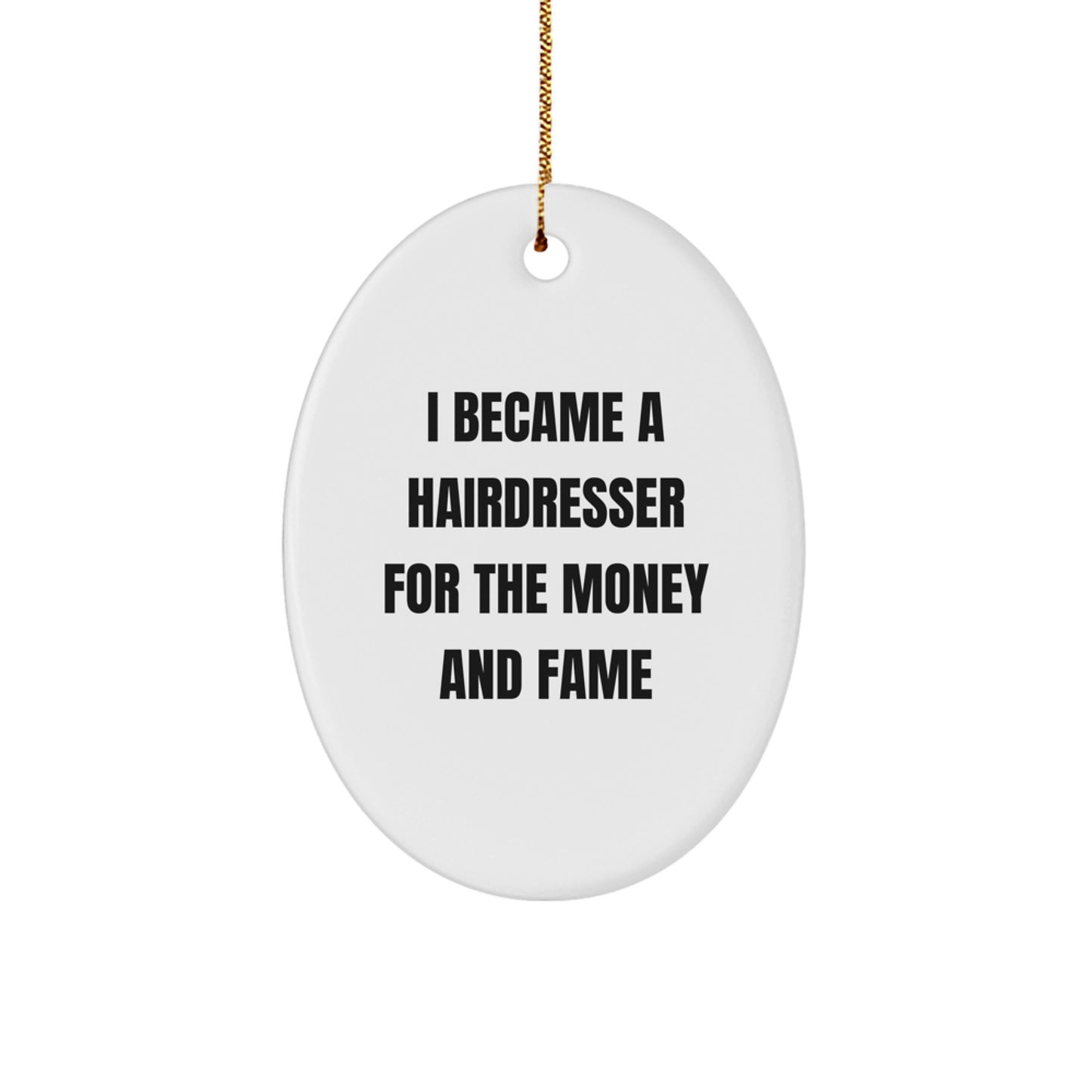 Funny Hairdresser Gifts from Friends for Hairdresser Men - Oval Ornament - I Became A Hairdresser For The Money And Fame - Christmas Unique Gifts - Image 1