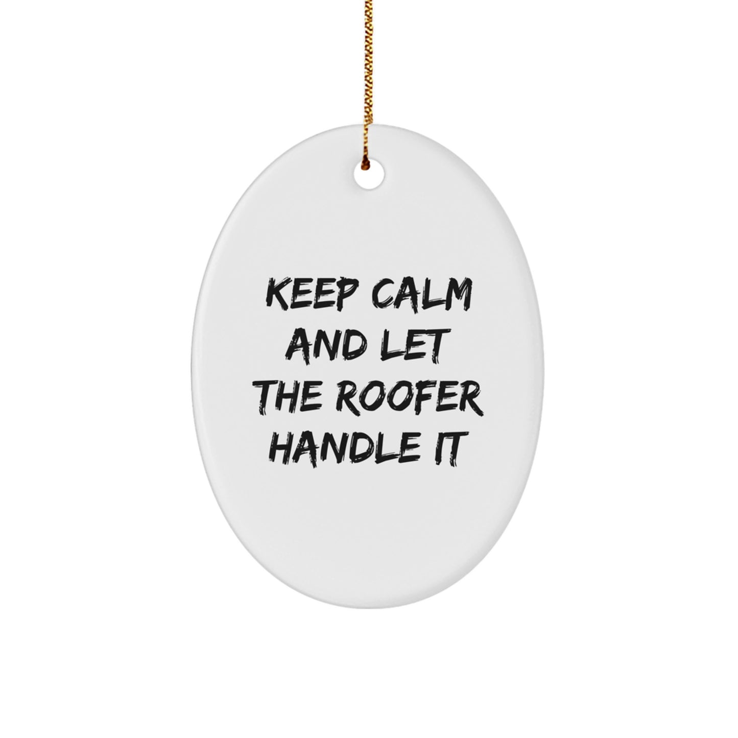 Funny Roofer Gifts from Men to Friends - Oval Ornament Keep Calm And Let The Roofer Handle It - Image 1