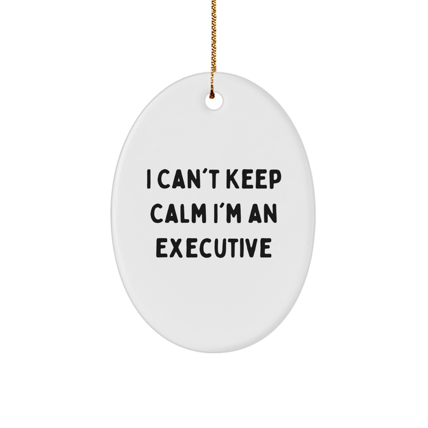 Funny Executive Gifts from Men to Friends - Oval Ornament I Can't Keep Calm I'm An Executive, Unique Christmas Unique Gifts for Executive - Image 1