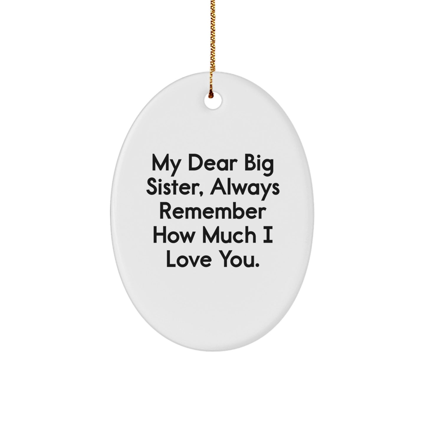 Christmas Unique Gifts from Mom to Big Sister - Oval Ornament with Funny Quote My 'Dear Big Sister, Always Remember How Much I Love You.' - Image 1