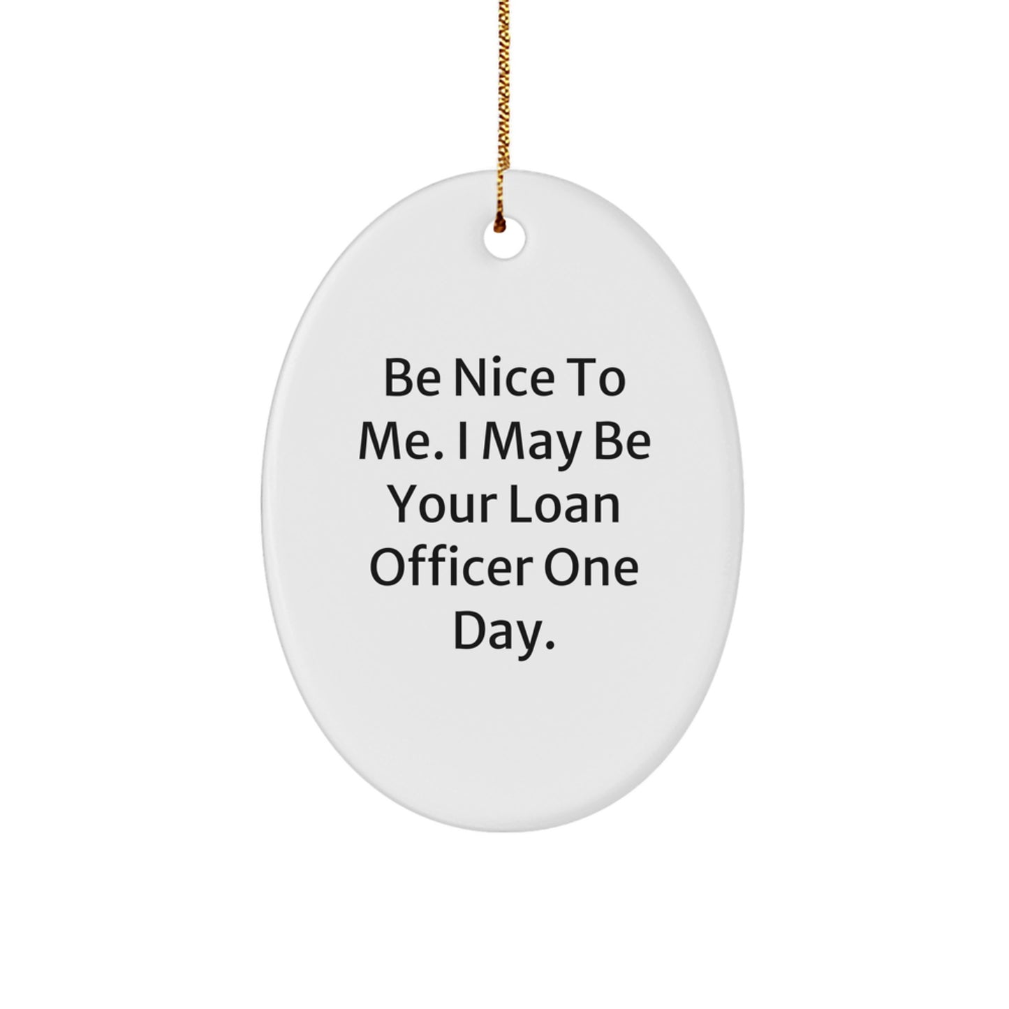 Funny Loan Officer Gifts from Friends for Christmas Unique Oval Ornament Be Nice To Me I May Be Your Loan Officer One Day - Image 1