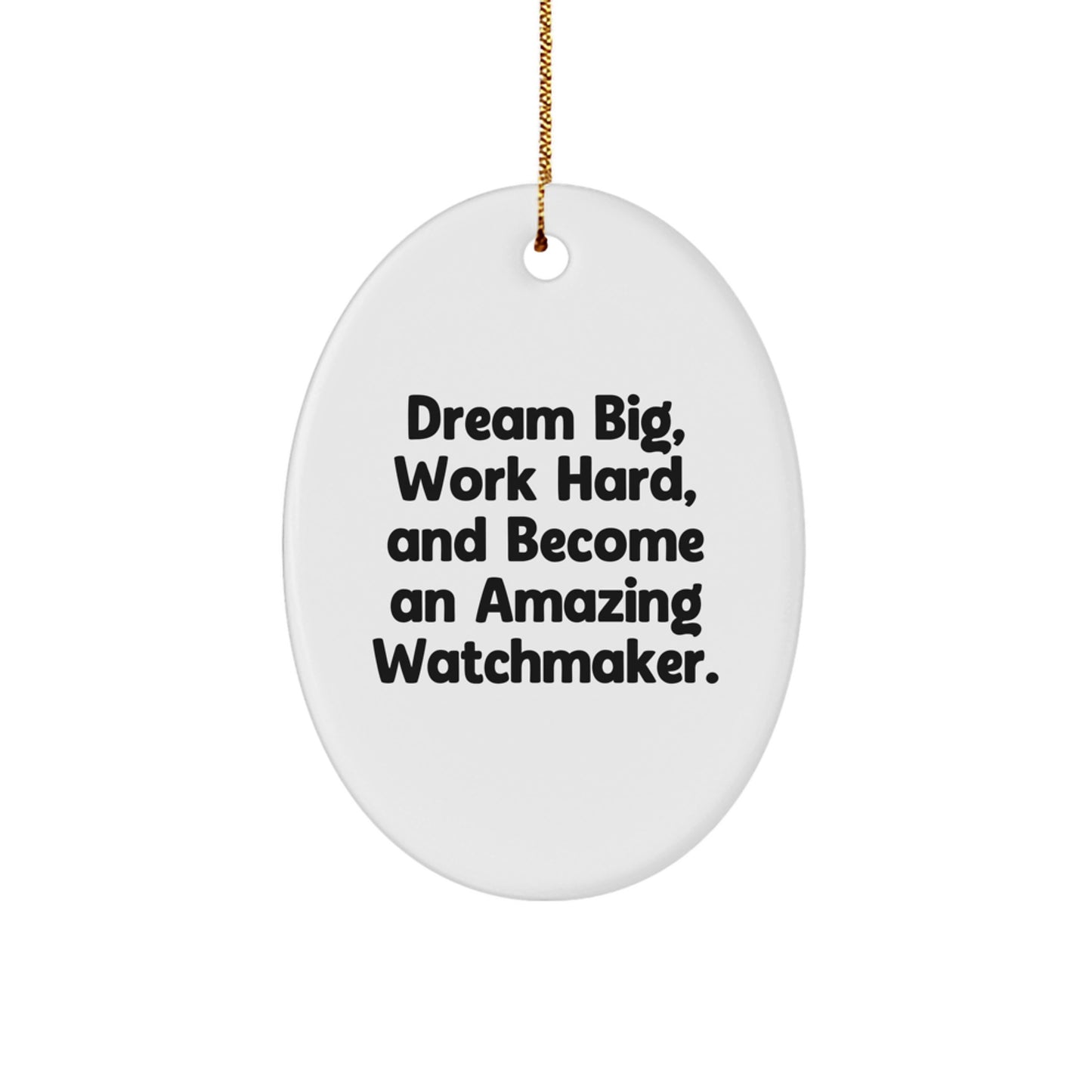 Funny Watchmaker Gifts from Family for Watchmaker Men - Oval Ornament, Dream Big, Work Hard, And Become An Amazing Watchmaker. - Image 1