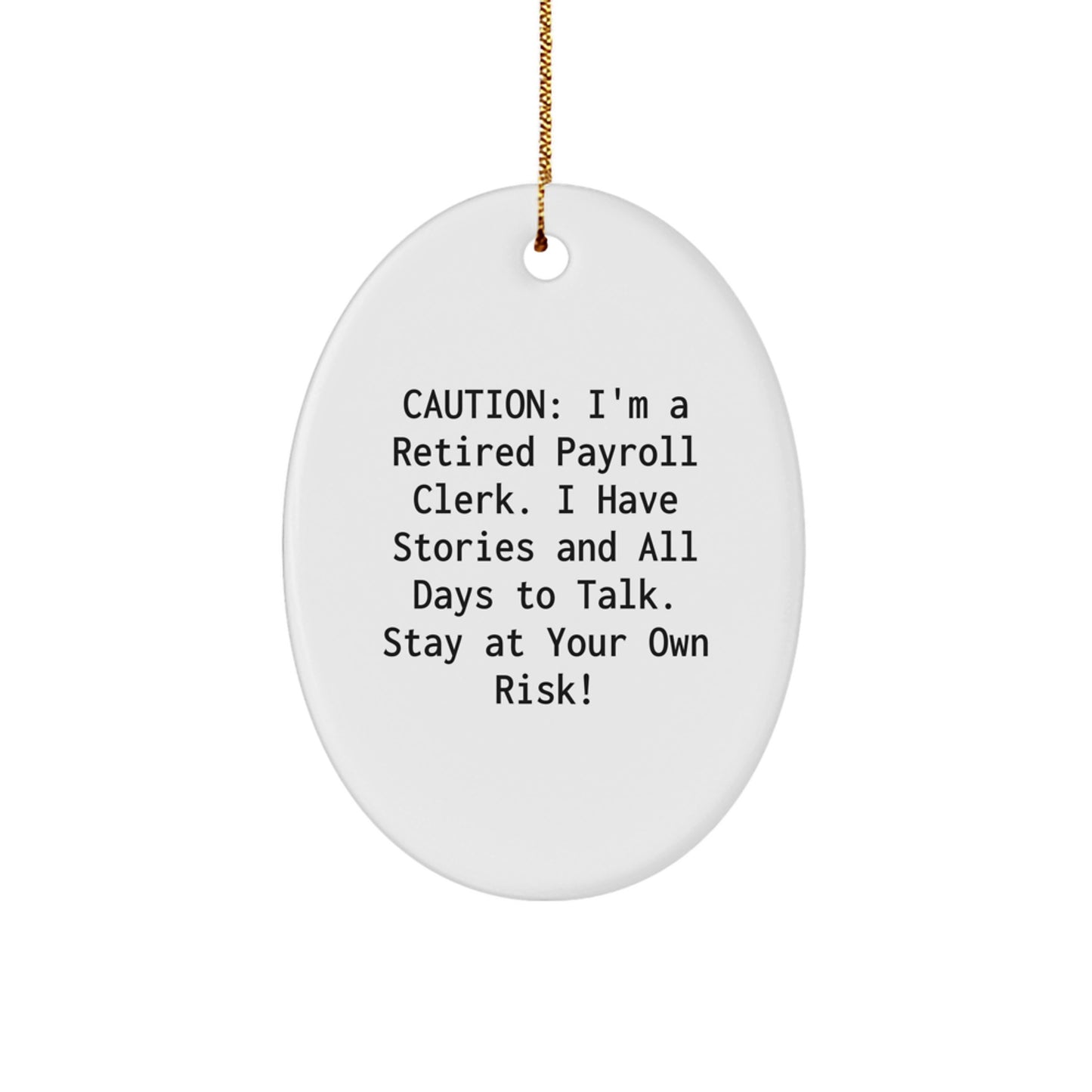 Funny Payroll Clerk Gifts for Friends, 'Caution: I'm A Retired Payroll Clerk. I Have Stories And All Days To Talk. Stay At Your Own Risk!' Oval Ornament with Gold Cord for Christmas Unique Presents - Image 1