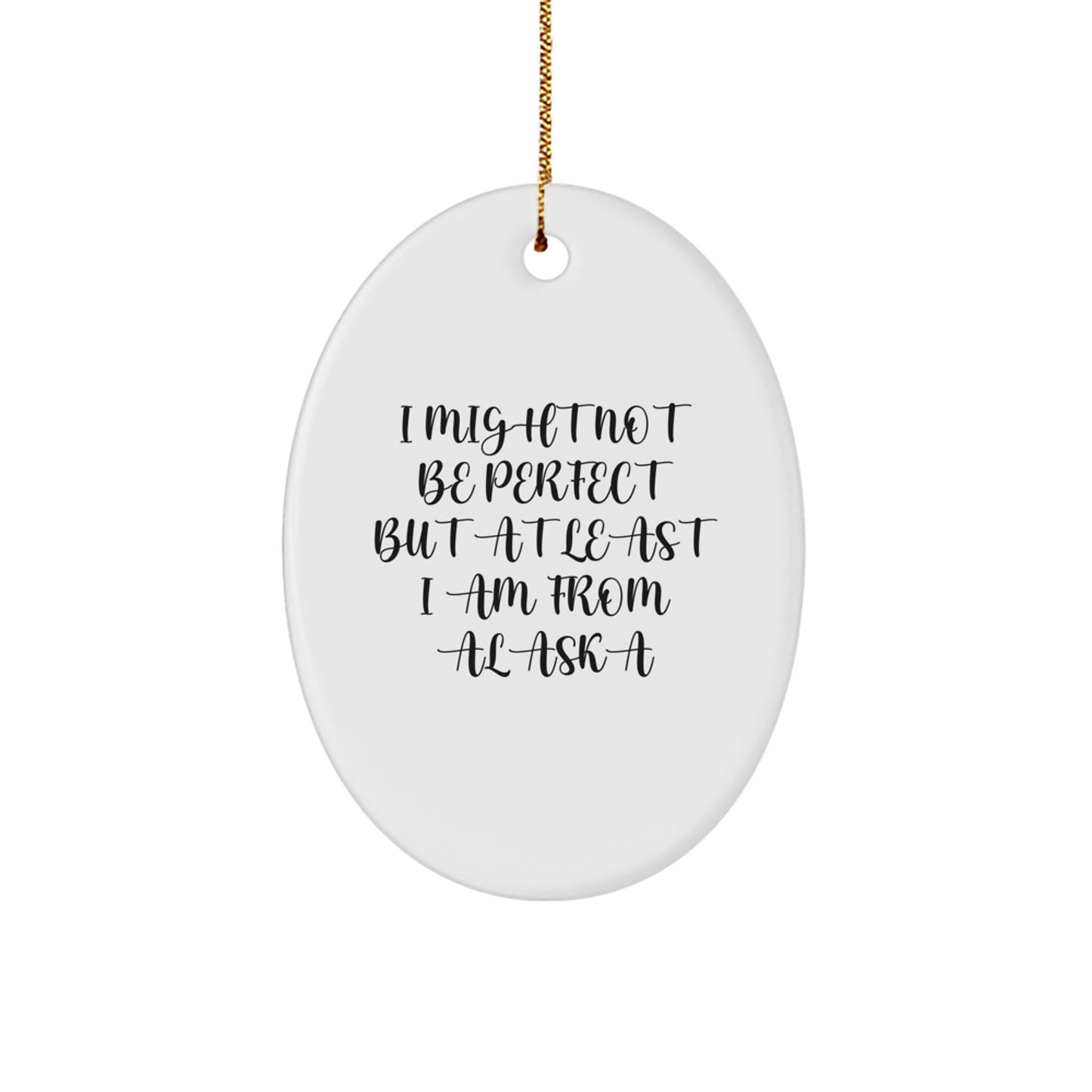 Funny Gifts from Men to Family in Alaska, Oval Ornament I Might Not Be Perfect But At Least I Am From Alaska Christmas Unique Gifts - Image 1