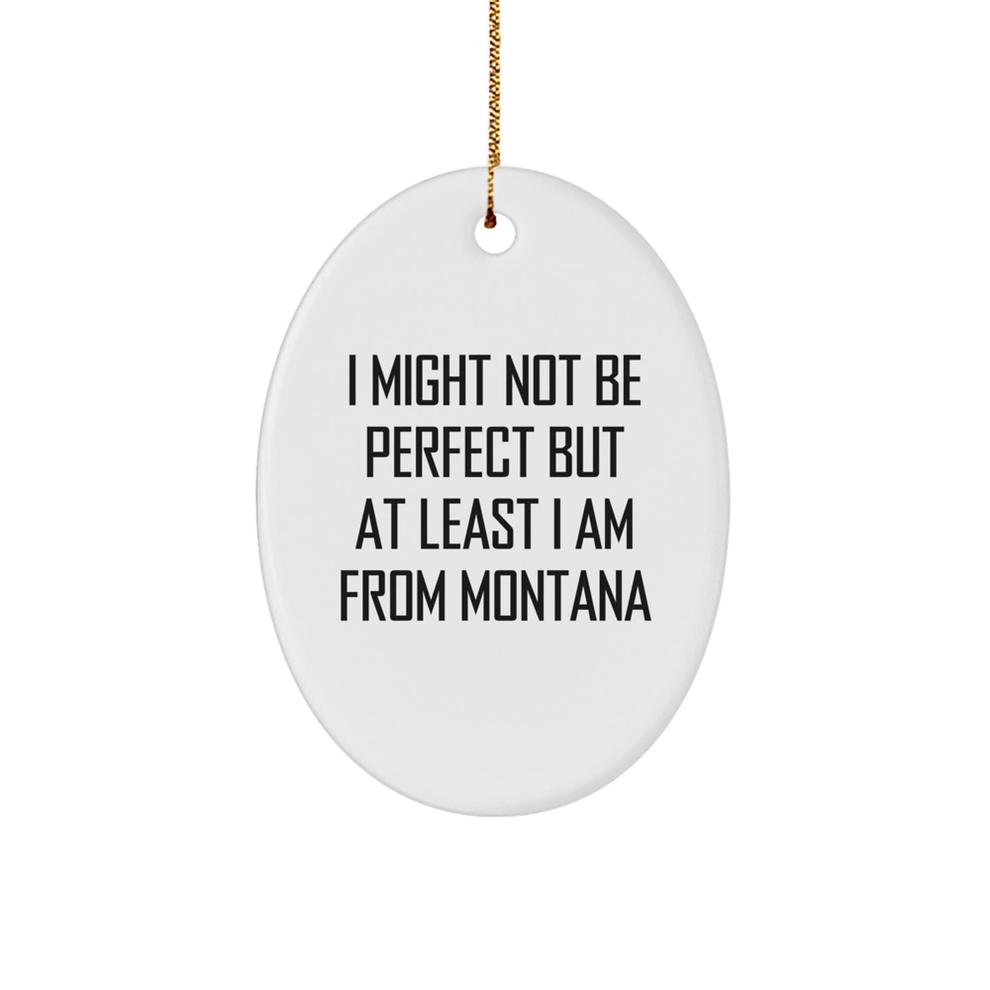 Funny Montana Oval Ornament, Gifts from Friends for Family, Christmas Unique Gifts, Oval Ornament, Montana Gifts, I Might Not Be Perfect But At Least I Am From Montana - Image 1