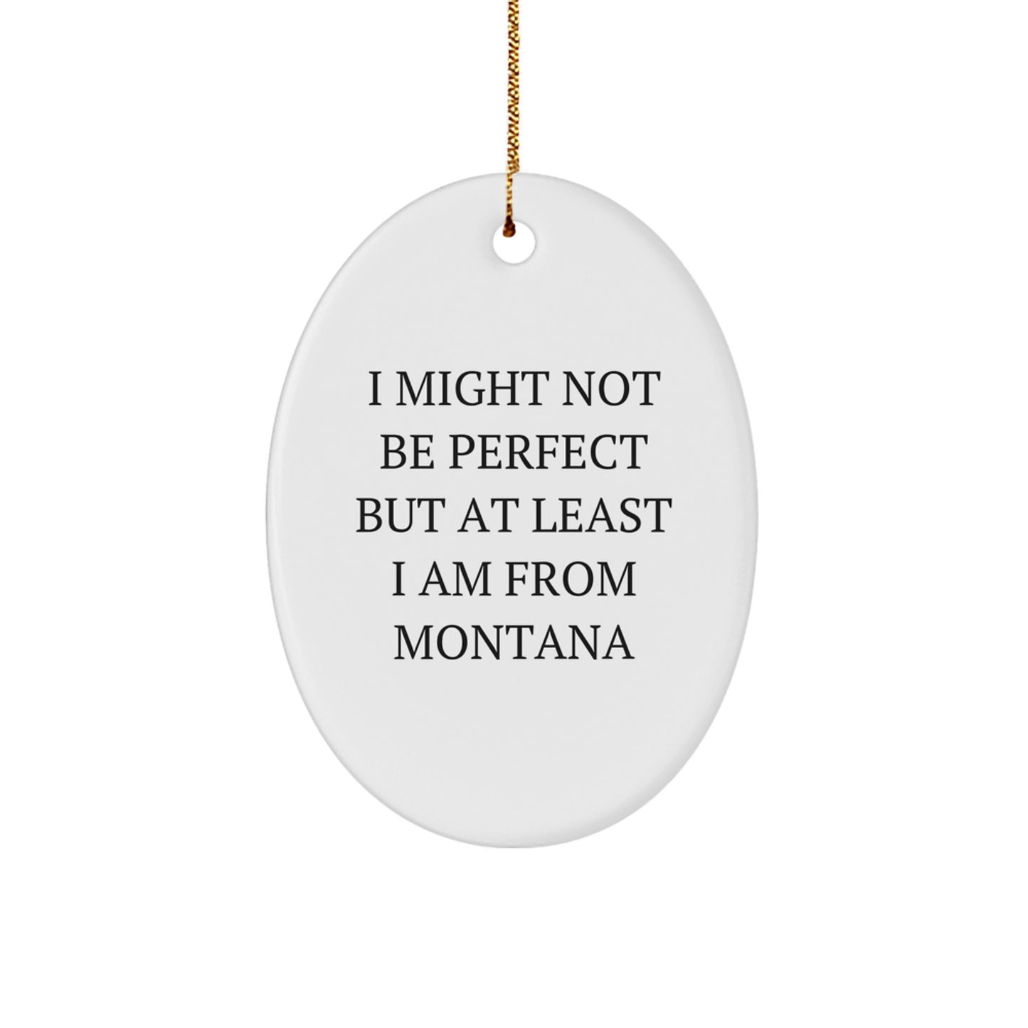 Funny Montana Gifts from Friends to Family, Oval Ornaments for Christmas Unique Decorations, I Might 'Not Be Perfect' But At Least I Am From Big Sky Country - Image 1