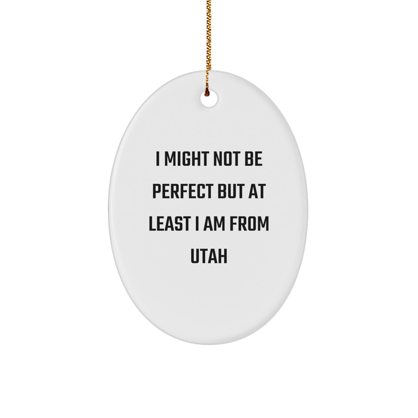 Utah Oval Ornament Gifts from Friends and Family - I Might Not Be Perfect But At Least I Am From Utah - Image 1