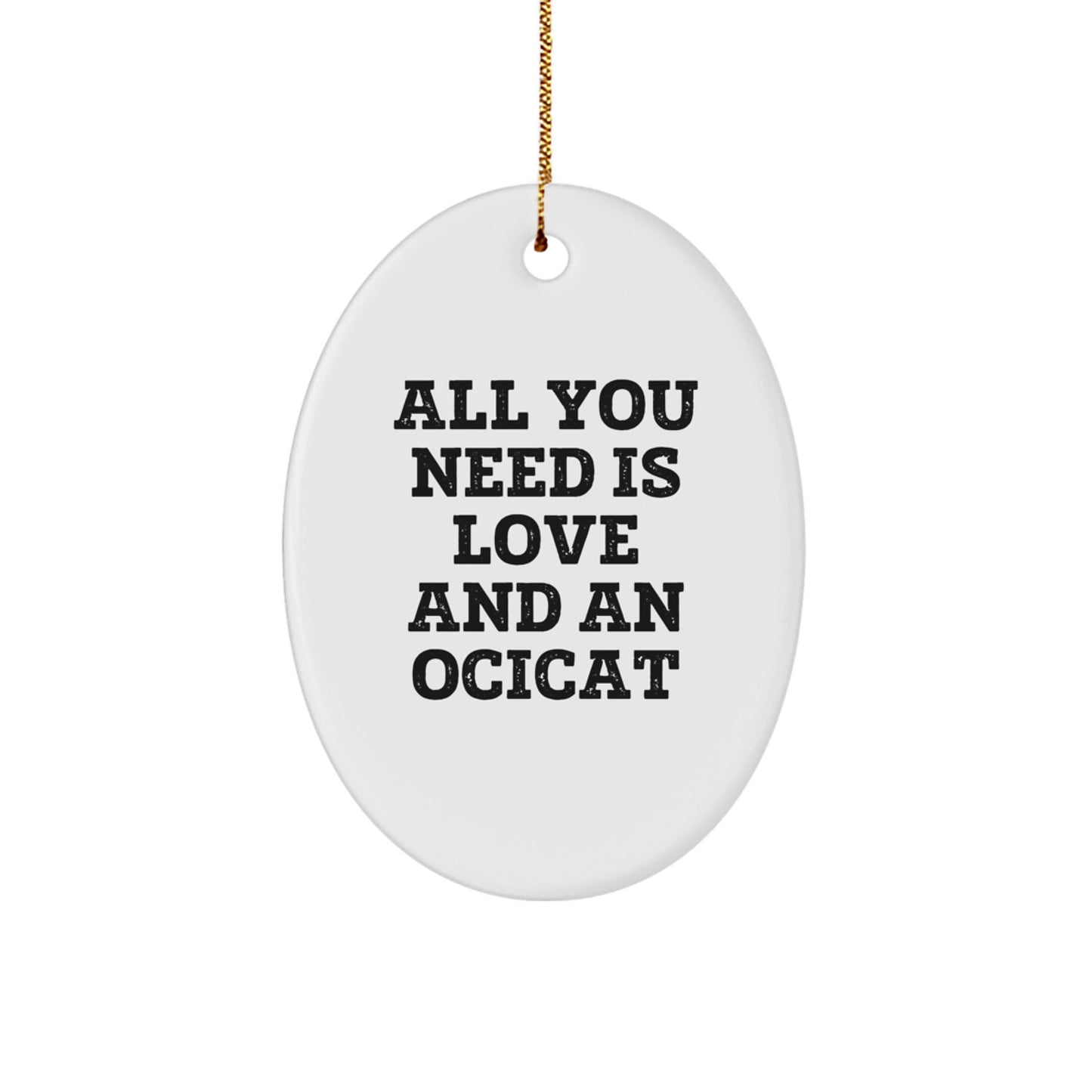 Funny Ocicat Gifts from Family to Friends - Oval Ornament for Christmas Unique Gifts, 'All You Need Is Love And An Ocicat' - Image 1