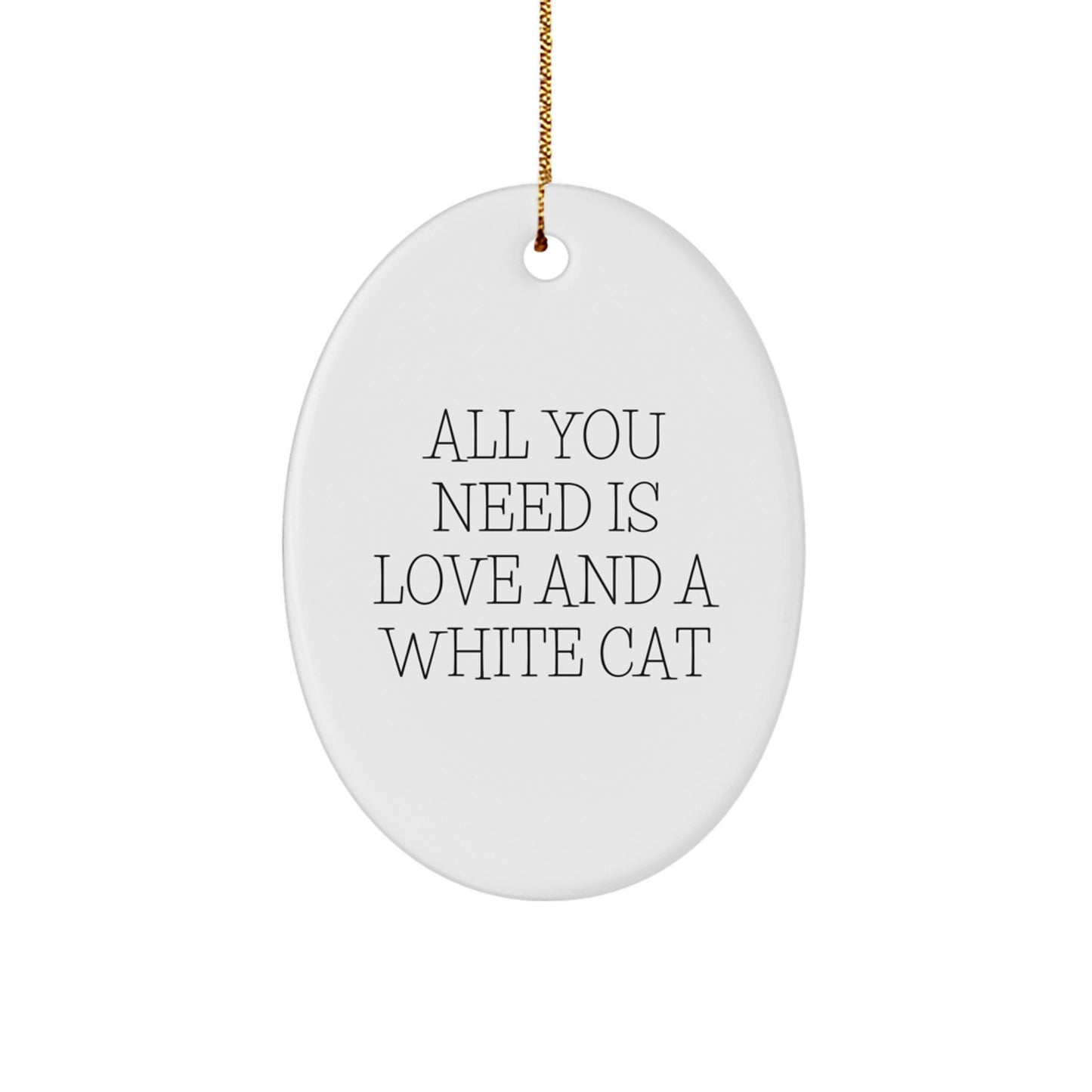 Funny White Cat Oval Ornament Gifts from Friends for White Cat Lovers - All You Need Is Love And A White Cat - Christmas Unique Gifts - Image 1