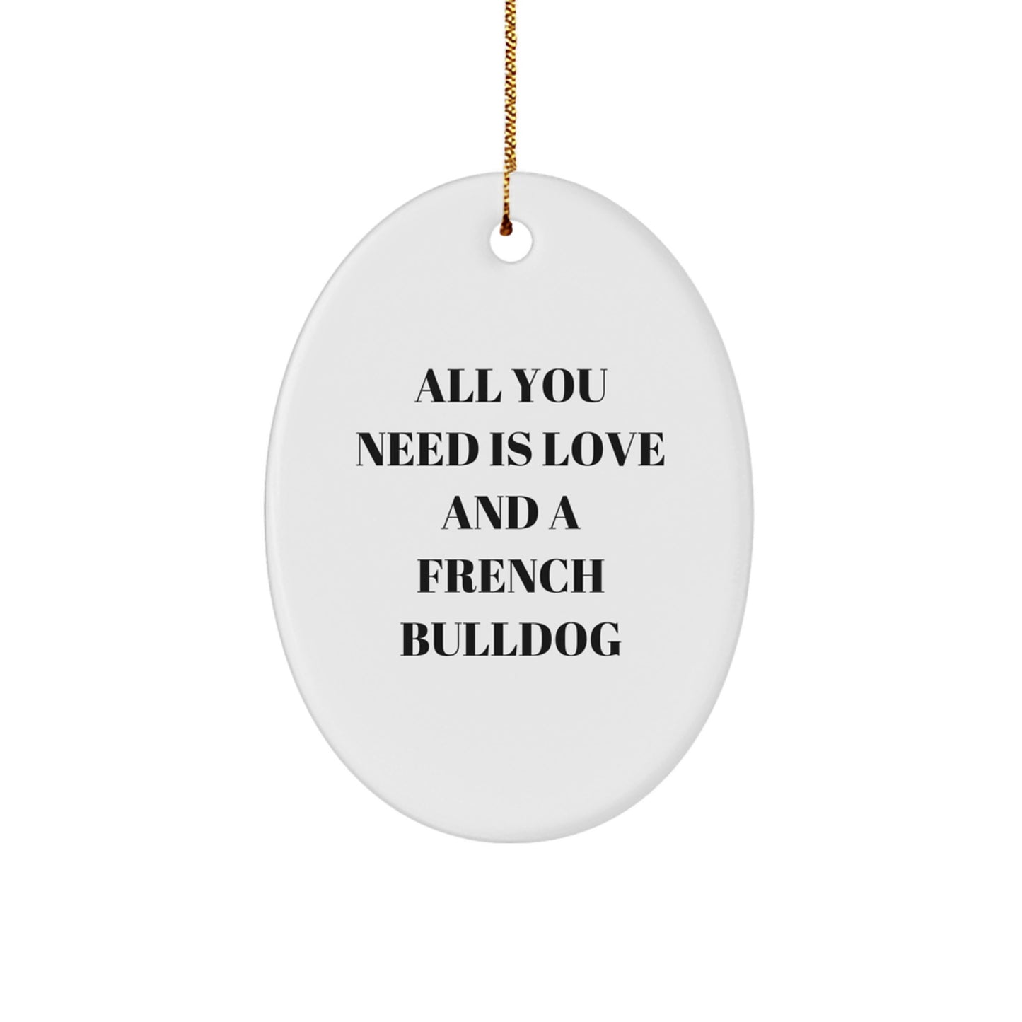 Funny French Bulldog Oval Ornament Gifts from Family for French Bulldog Lovers - 'All You Need Is Love And A French Bulldog' Quote - Image 1