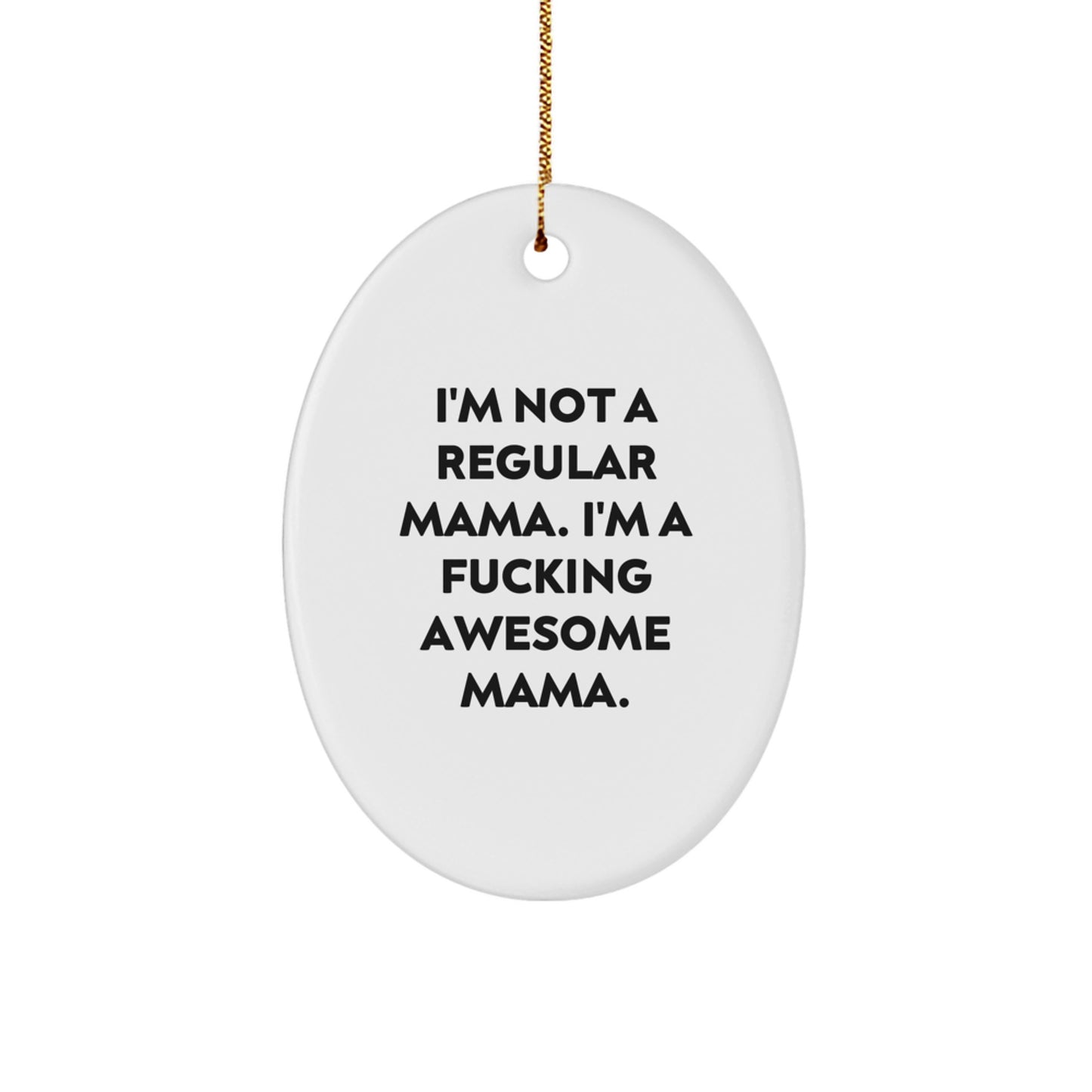 Funny Mama Gifts from Friends, Oval Ornament, Christmas Unique Gifts for Mama, 'I'm Not A Regular Mama. I'm A F--king Awesome Mama.' - Image 1