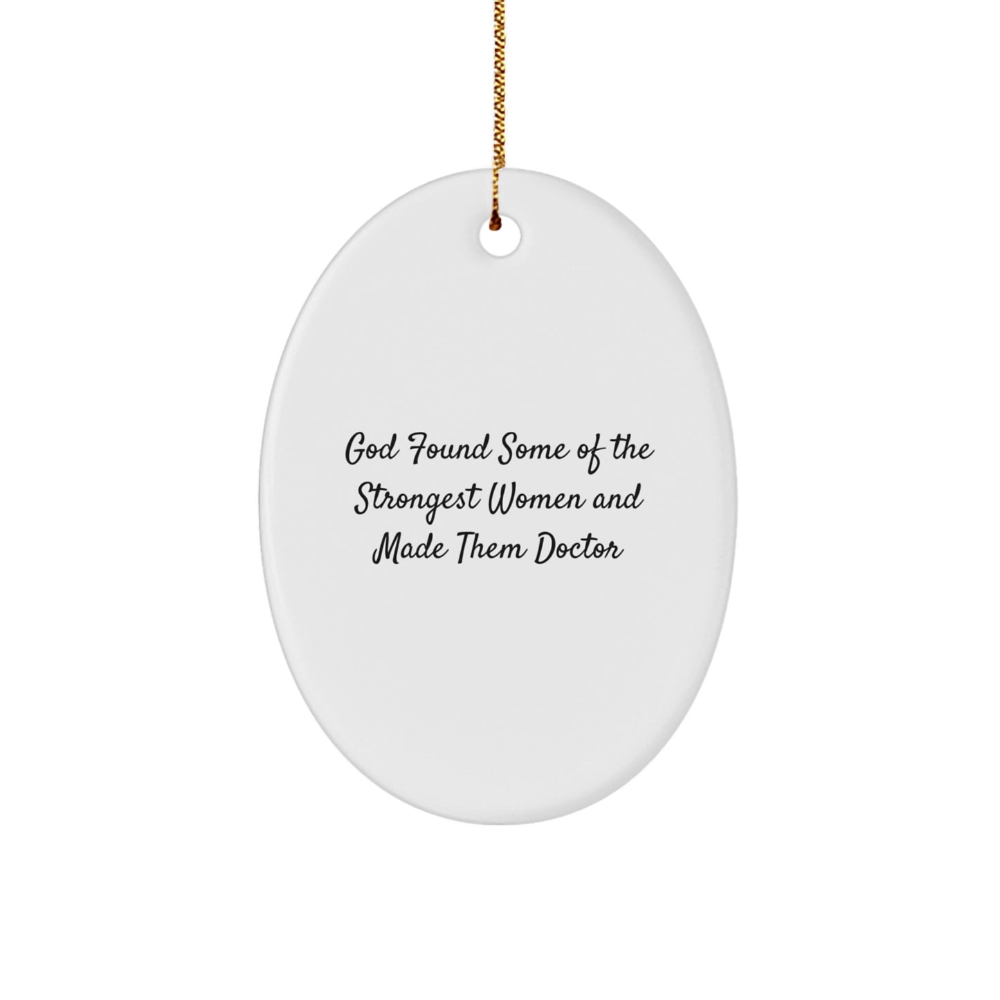 Funny Doctor Gifts from Friends - Oval Ornament for Christmas with Inspirational Quote 'God Found Some Of The Strongest Women And Made Them Doctor' - Image 1