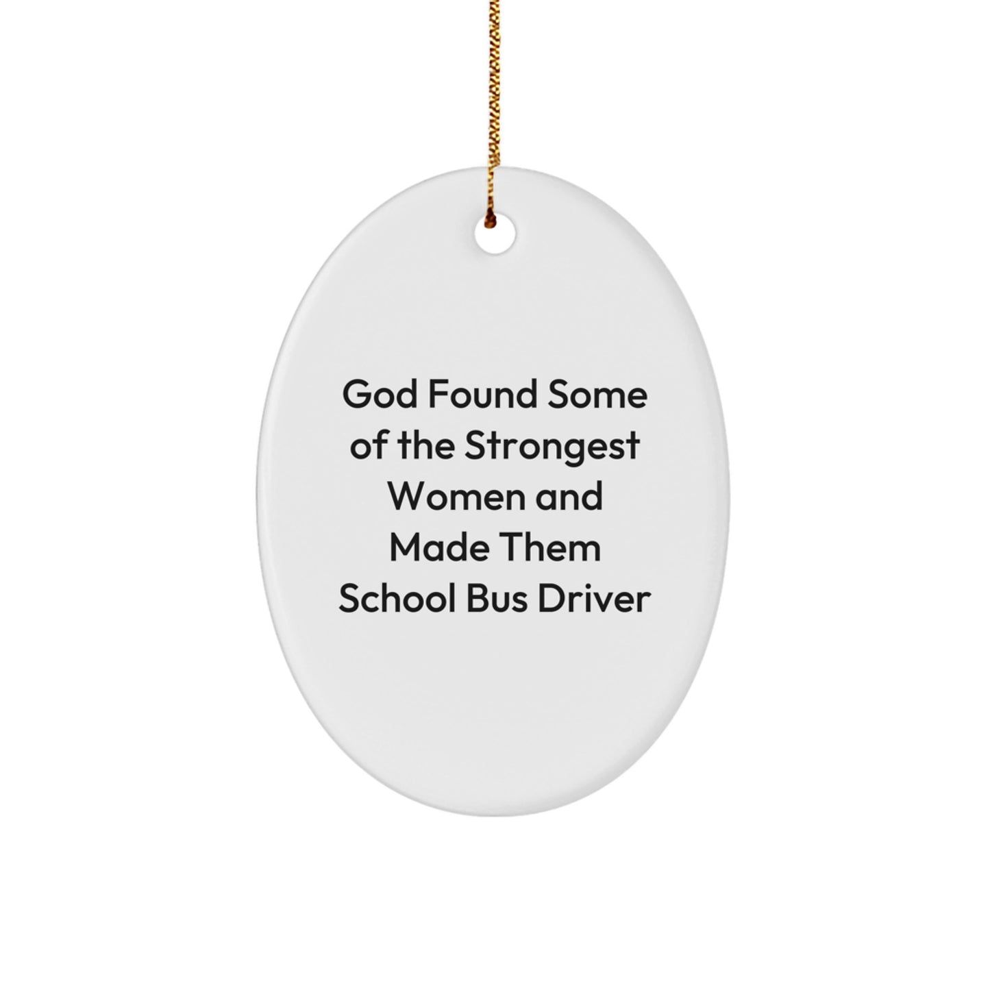 School Bus Driver Appreciation Oval Ornament, Funny Quote Gifts from Men to School Bus Drivers, 'God Found Some Of The Strongest Women And Made Them School Bus Drivers' Christmas Unique Gifts - Image 1