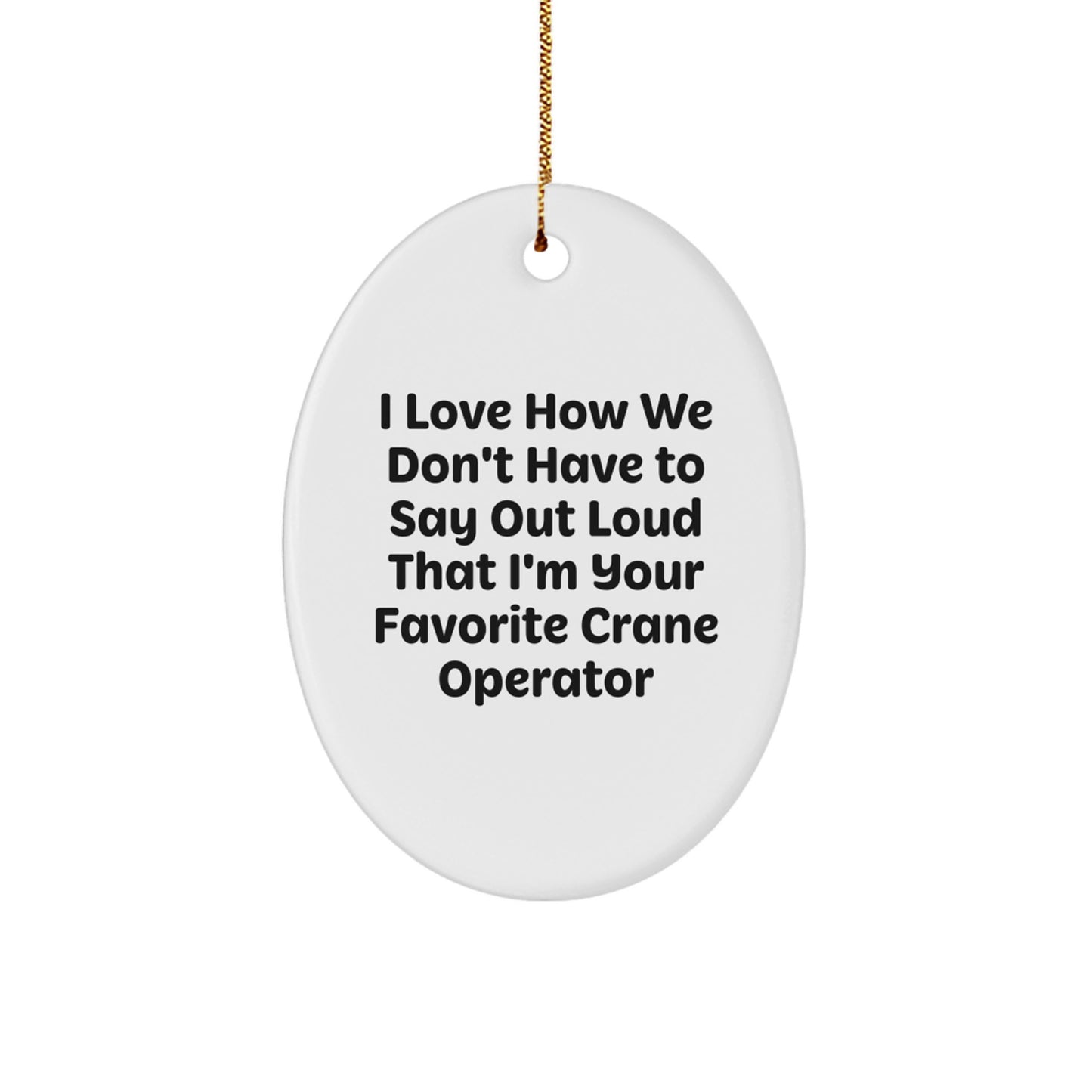 Funny Crane Operator Gifts from Friends for Men - Oval Ornament with I Love How We Don't Have To Say Out Loud That I'm Your Favorite Crane Operator - Christmas Unique Decorations - Image 1