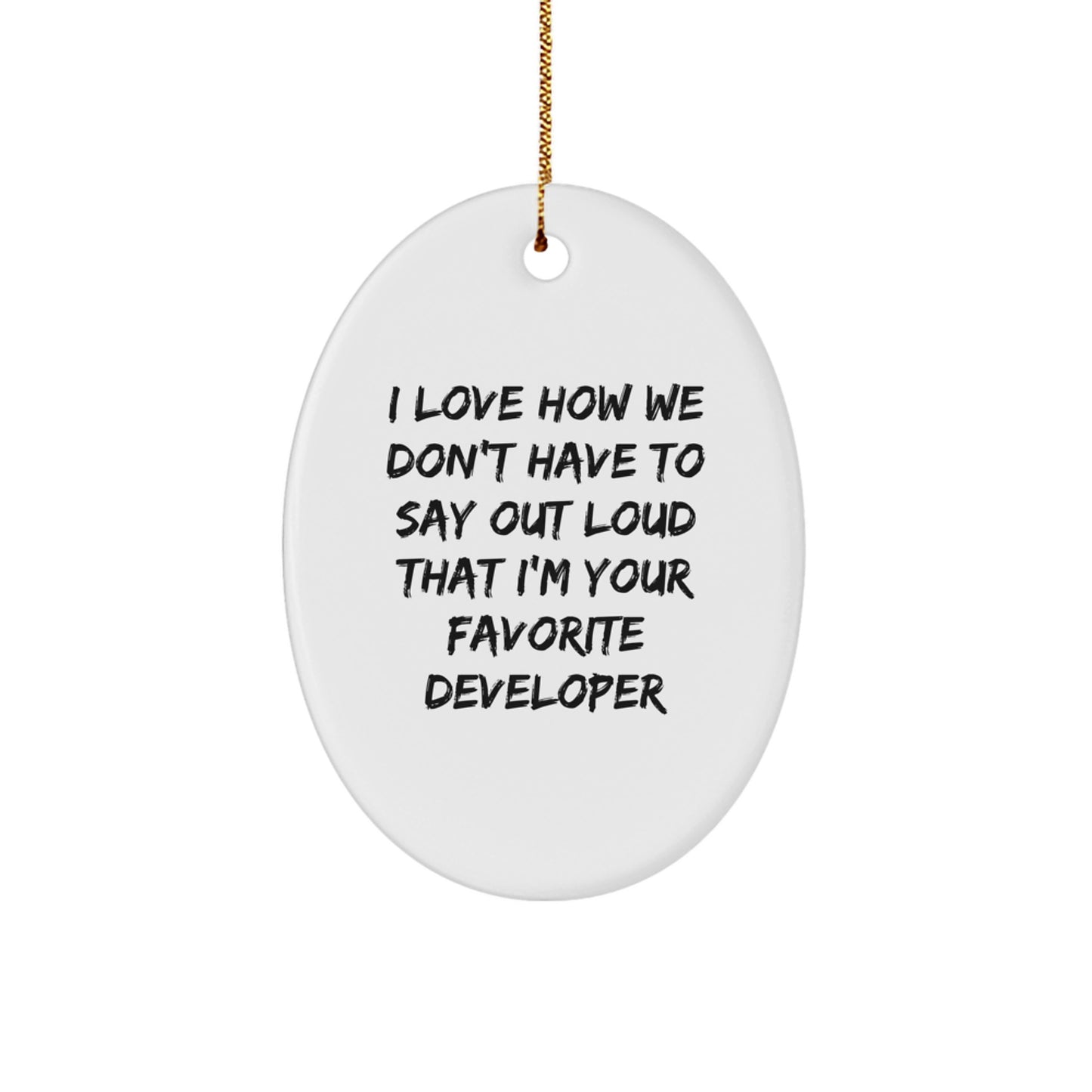 Funny Developer Gifts - 'I Love How We Don't Have To Say Out Loud' Oval Ornament for Men, Women, Friends, Coworkers, Family - White Oval Shaped Christmas Decorations - Image 1