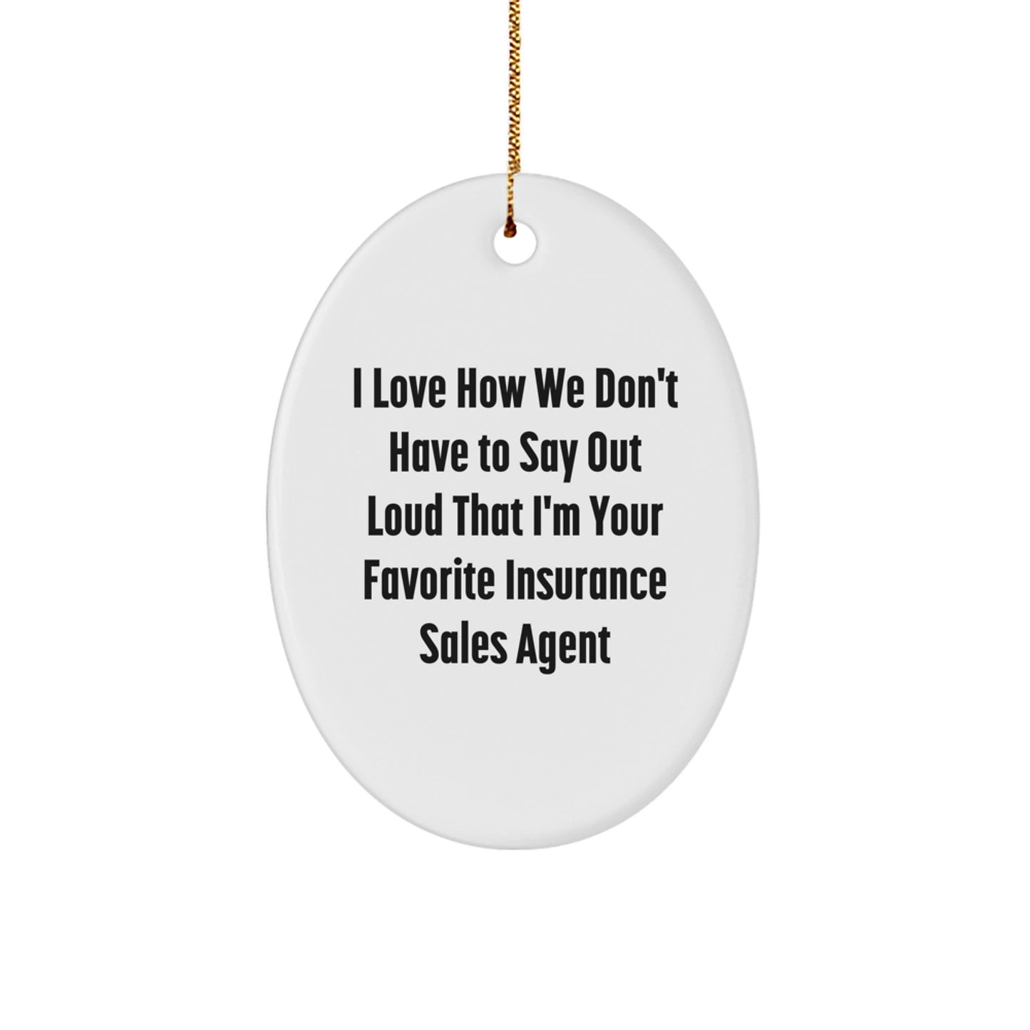 Funny Insurance Sales Agent Gifts from Men to Women - Oval Ornament I Love How We Don't Have To Say Out Loud That I'm Your Favorite - Image 1