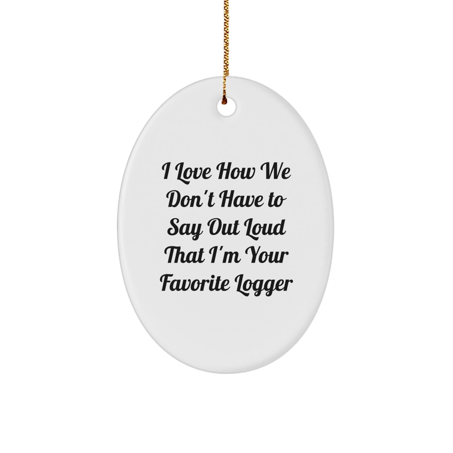 Funny Logger Gifts for Him - Gifts from Men to Logger, Oval Ornament Christmas Unique Gifts, I Love How We Don't Have To Say Out Loud That I'm Your Favorite Logger, Logger Mug Gift - Image 1