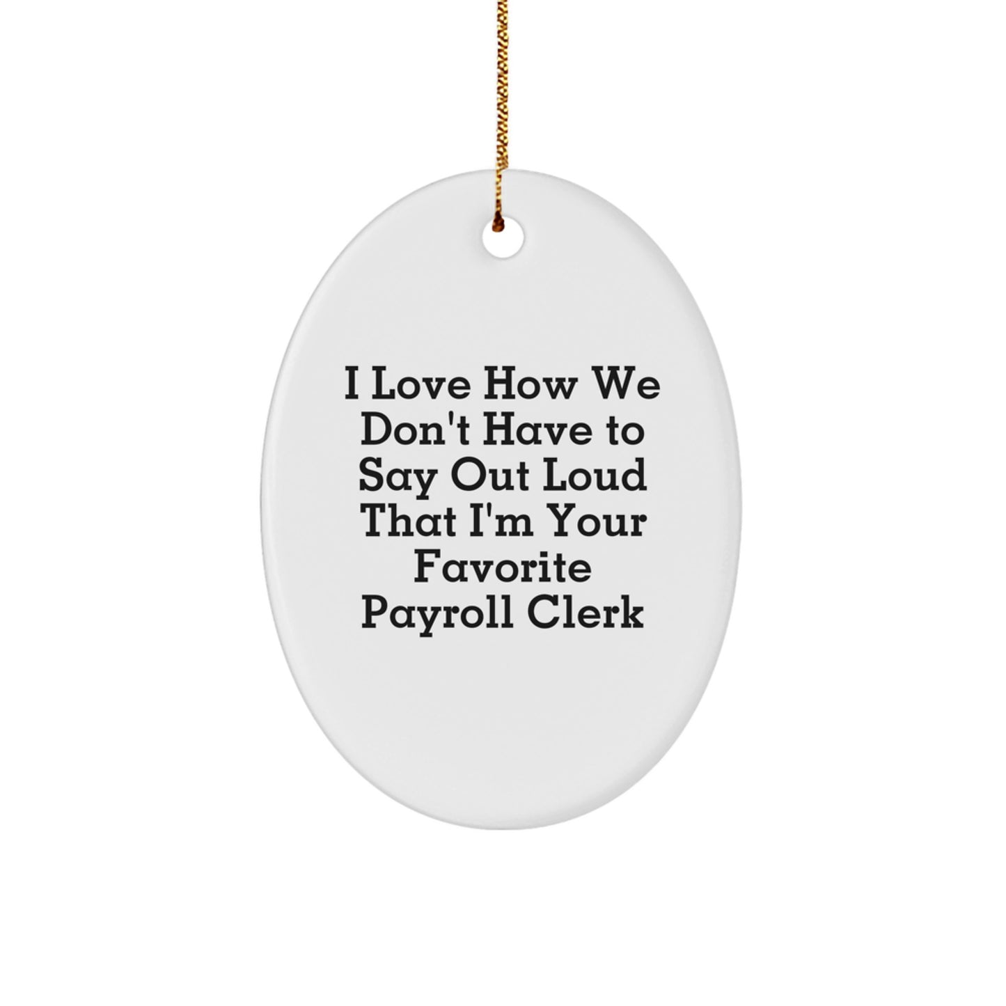 Funny Payroll Clerk Oval Ornament Gifts from Friends for Christmas - I Love How We Don't Have To Say Out Loud That I'm Your Favorite Payroll Clerk - Image 1
