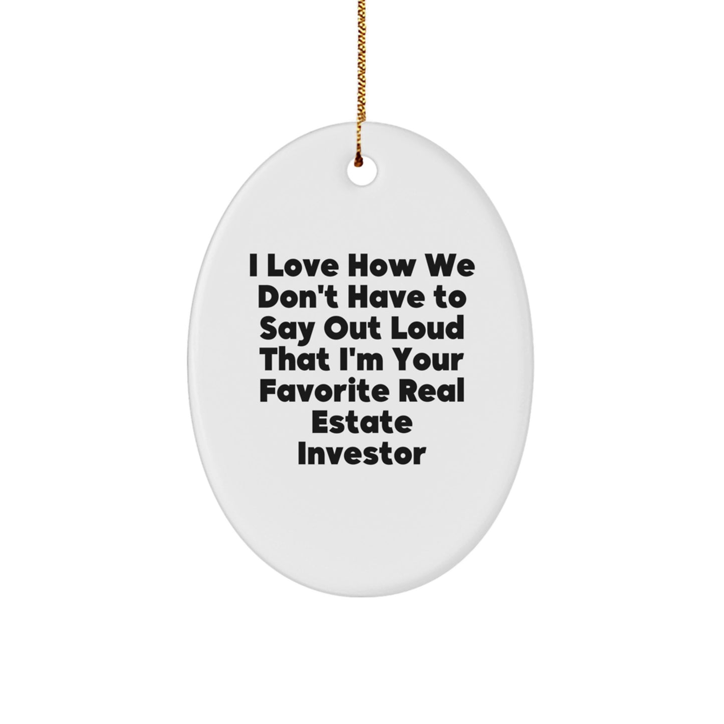 Funny Gifts for Real Estate Investors, Oval Christmas Decor, Oval Ornament with 'I Love How We Don't Have To Say Out Loud That I'm Your Favorite' Quote, Gifts from Friends to Family - Image 1
