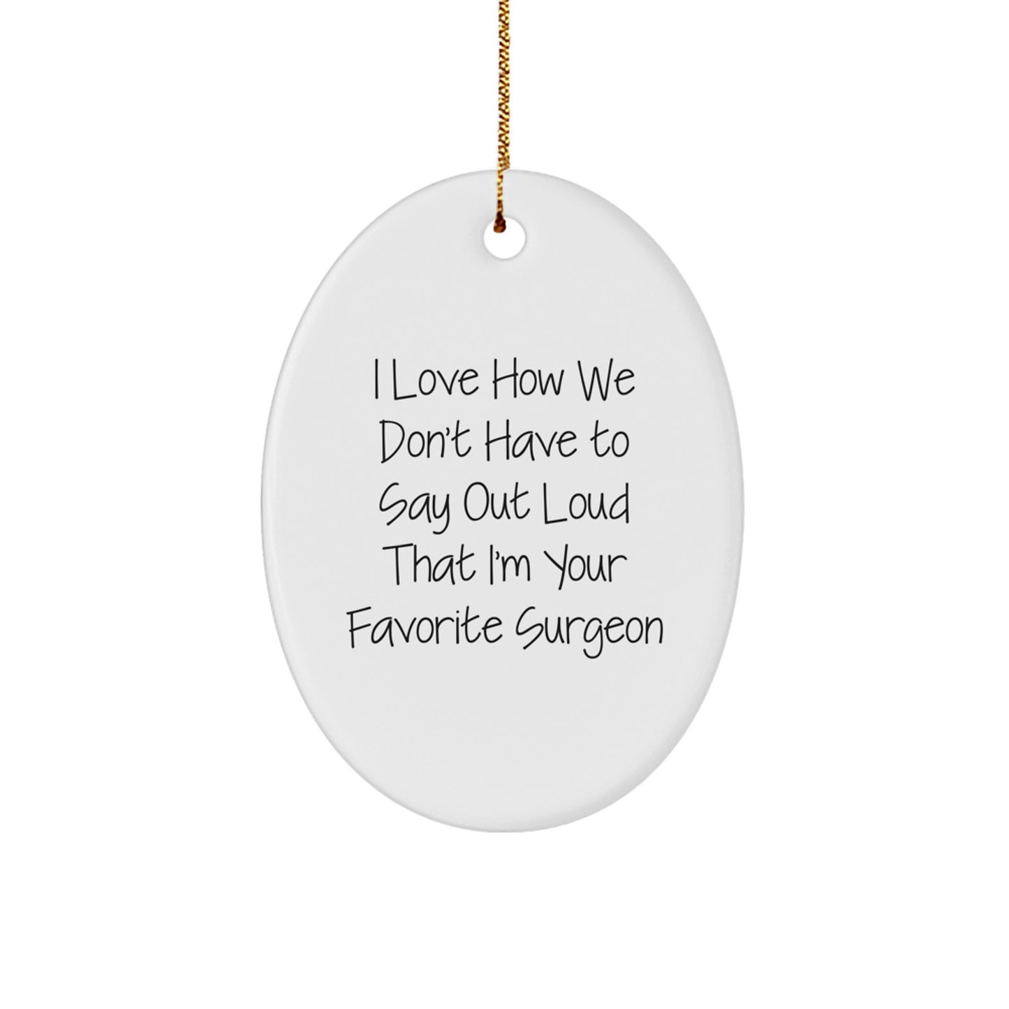 Funny Surgeon Gifts, I Love How We Don't Have To Say Out Loud That I'm Your Favorite Surgeon, Oval Ornament, Gifts from Friends for Surgeon, Christmas Unique - Image 1