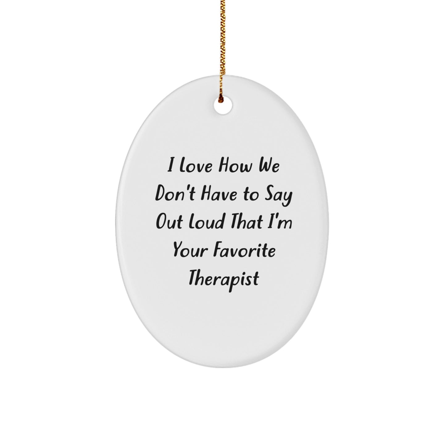 Funny Therapist Gifts from Friends - Oval Ornament with 'I Love How We Don't Have To Say Out Loud That I'm Your Favorite Therapist' Quote for Christmas - Image 1
