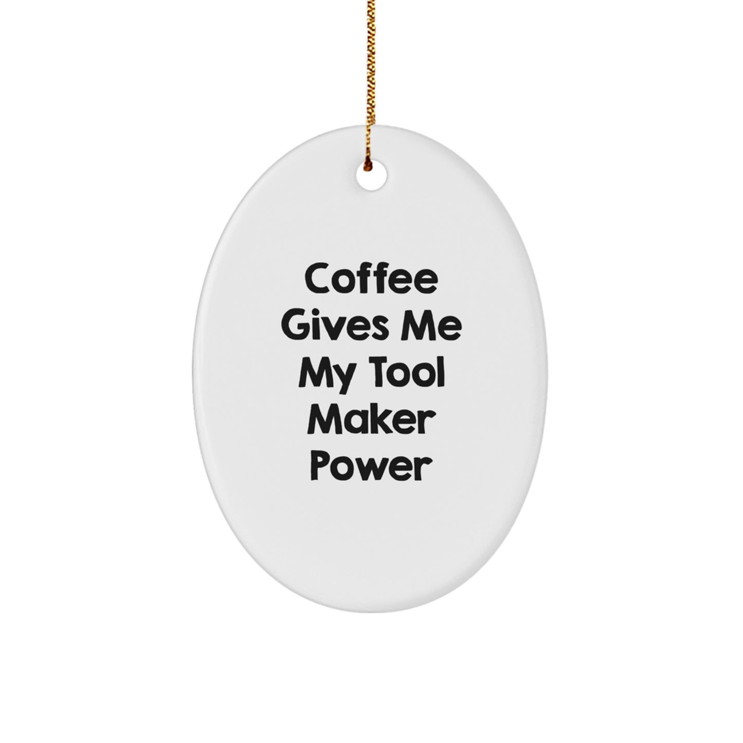 Funny Tool Maker Gifts from Men to Friends, Oval Ornament with 'Coffee Gives Me My Tool Maker Power' - Image 1